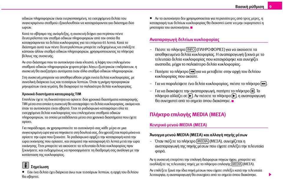 Κατά το διάστημα αυτό των πέντε δευτερολέπτων μπορείτε ενδεχομένως να επιλέξετε κάποιον άλλον σταθμό οδικών πληροφοριών, χρησιμοποιώντας τα πλήκτρα βέλους της συσκευής.