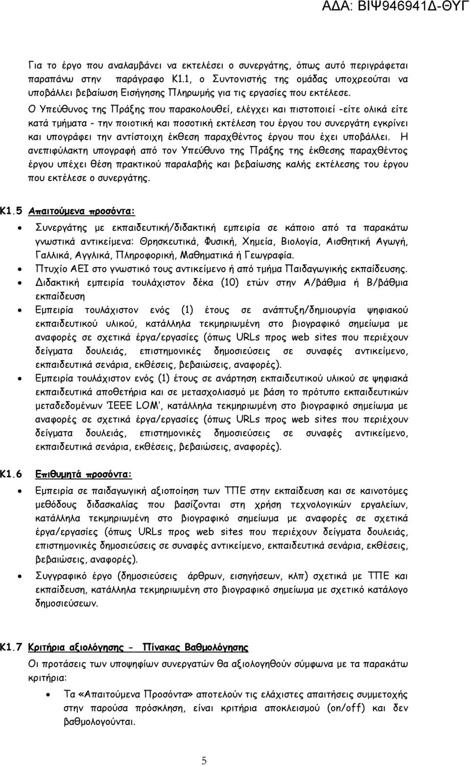 Ο Υπεύθυνος της Πράξης που παρακολουθεί, ελέγχει και πιστοποιεί -είτε ολικά είτε κατά τµήµατα - την ποιοτική και ποσοτική εκτέλεση του έργου του συνεργάτη εγκρίνει και υπογράφει την αντίστοιχη έκθεση