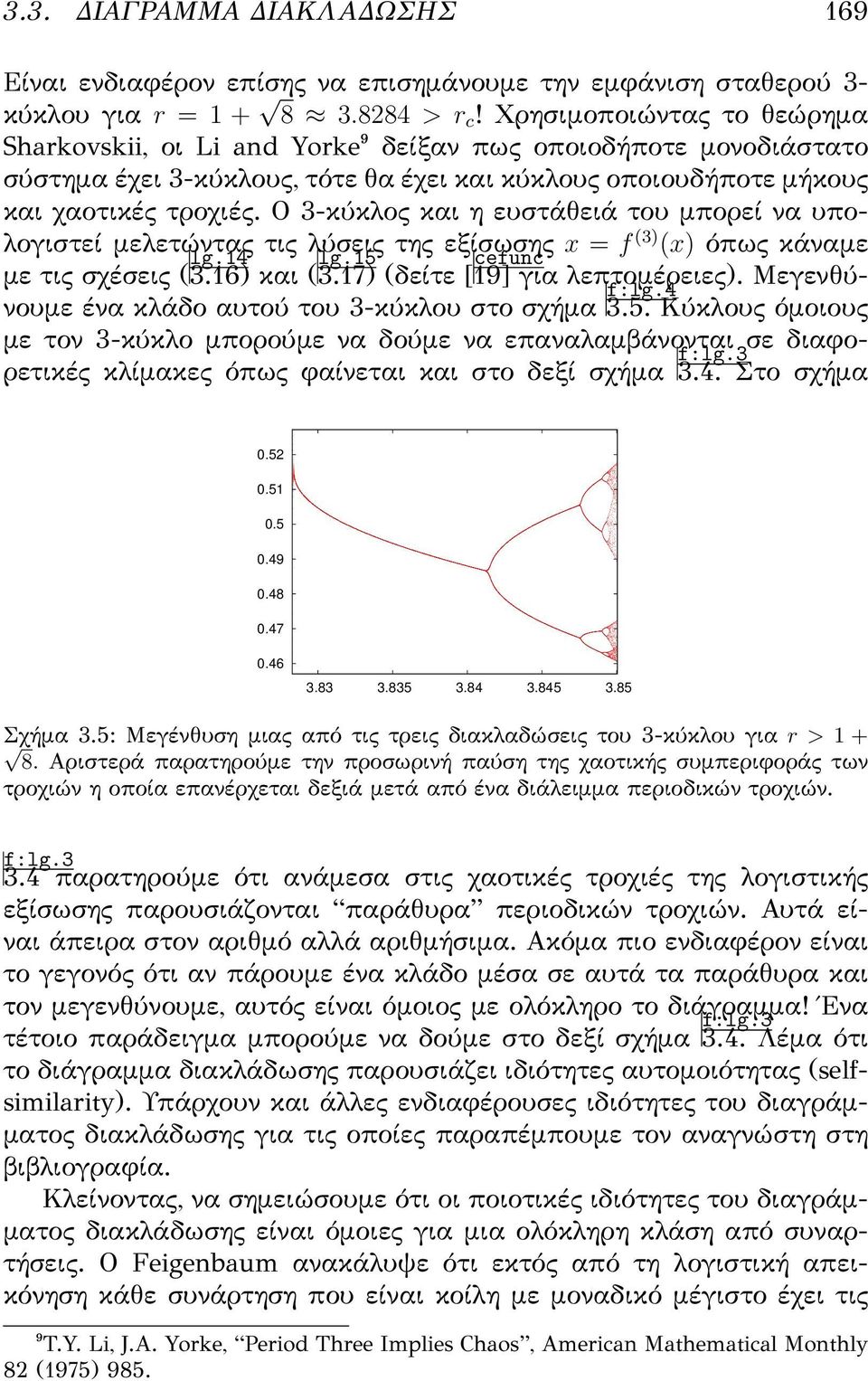 Ο 3-κύκλος και η ευστάθειά του μπορεί να υπολογιστεί μελετώντας τις λύσεις της εξίσωσης x = f (3) (x) όπως κάναμε με τις σχέσεις ( 3.16) lg.14 και ( 3.17) lg.15 (δείτε [ 19] cefunc για λεπτομέρειες).