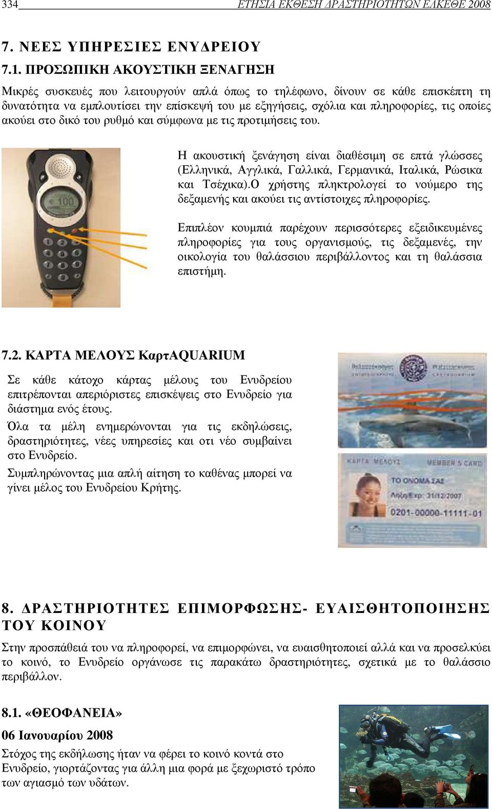 οποίες ακούει στο δικό του ρυθµό και σύµφωνα µε τις προτιµήσεις του. Η ακουστική ξενάγηση είναι διαθέσιµη σε επτά γλώσσες (Ελληνικά, Αγγλικά, Γαλλικά, Γερµανικά, Ιταλικά, Ρώσικα και Τσέχικα).