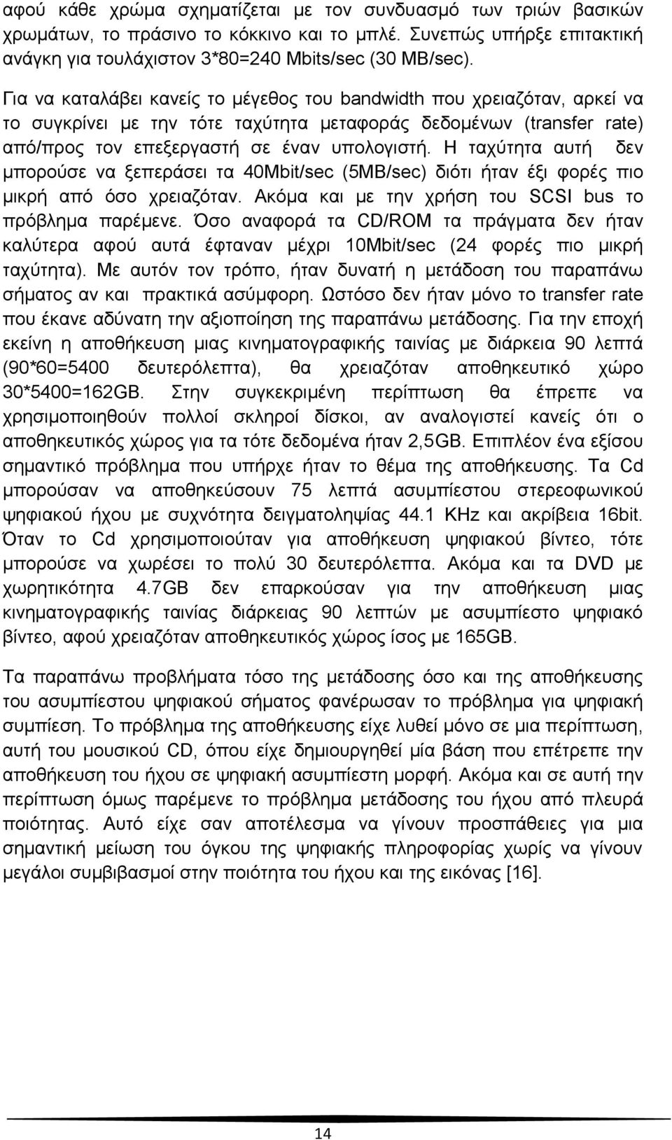 Η ταχύτητα αυτή δεν μπορούσε να ξεπεράσει τα 40Mbit/sec (5MB/sec) διότι ήταν έξι φορές πιο μικρή από όσο χρειαζόταν. Ακόμα και με την χρήση του SCSI bus το πρόβλημα παρέμενε.