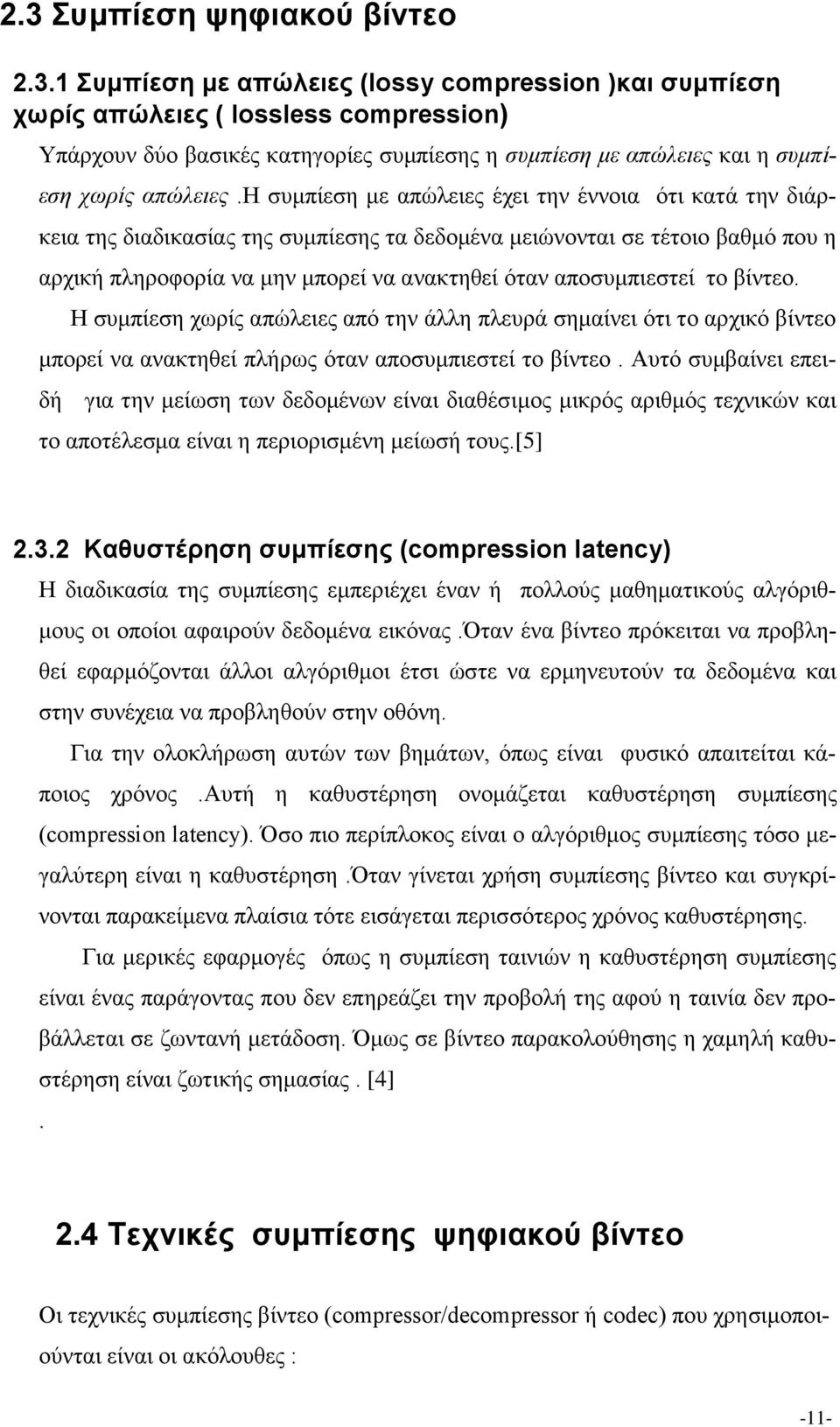 το βίντεο. Η συμπίεση χωρίς απώλειες από την άλλη πλευρά σημαίνει ότι το αρχικό βίντεο μπορεί να ανακτηθεί πλήρως όταν αποσυμπιεστεί το βίντεο.
