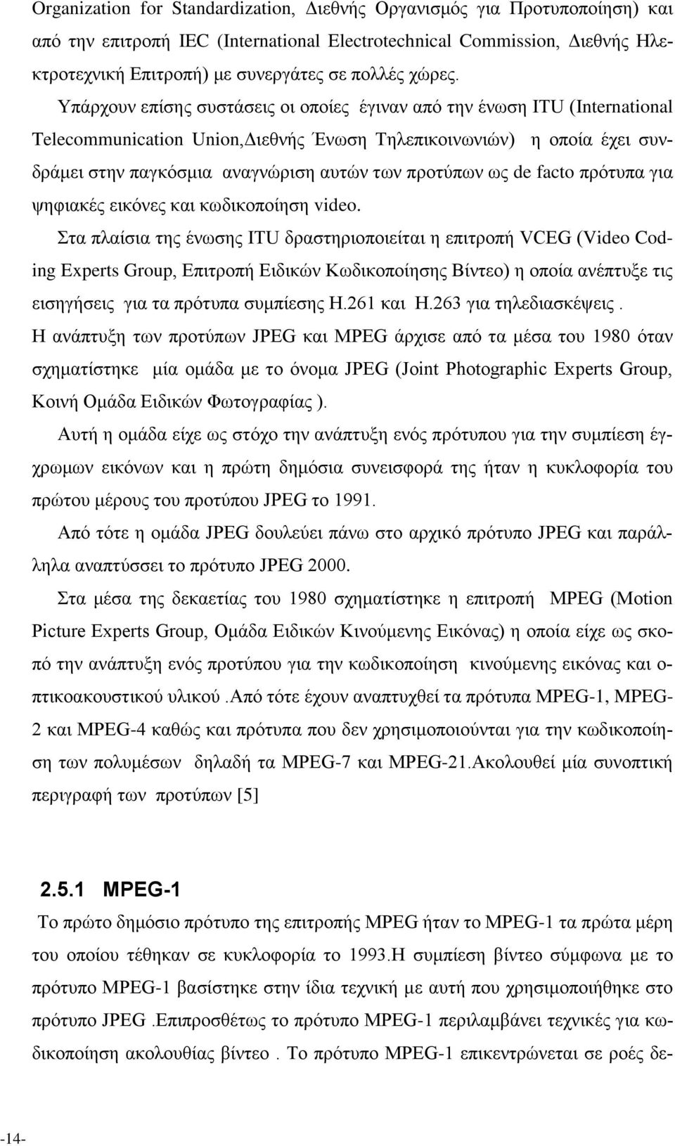 Υπάρχουν επίσης συστάσεις οι οποίες έγιναν από την ένωση ITU (International Telecommunication Union,Διεθνής Ένωση Τηλεπικοινωνιών) η οποία έχει συνδράμει στην παγκόσμια αναγνώριση αυτών των προτύπων