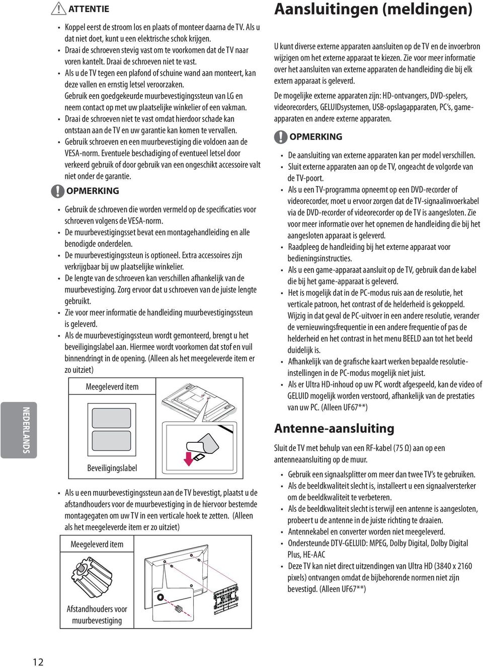 Als u de TV tegen een plafond of schuine wand aan monteert, kan deze vallen en ernstig letsel veroorzaken.
