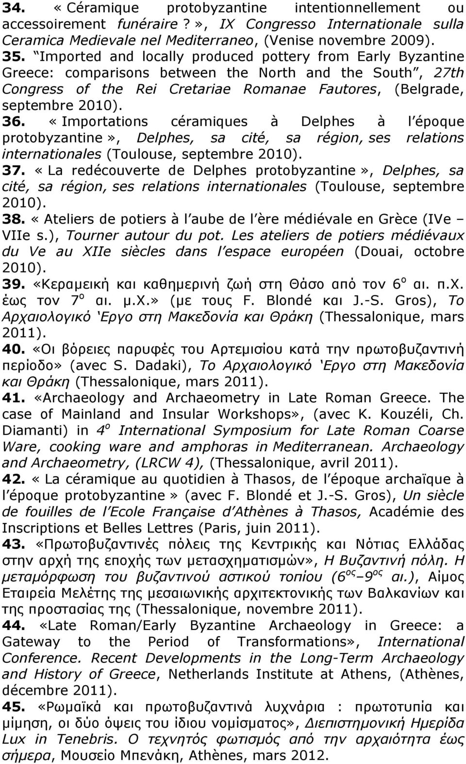 «Importations céramiques à Delphes à l époque protobyzantine», Delphes, sa cité, sa région, ses relations internationales (Toulouse, septembre 2010). 37.