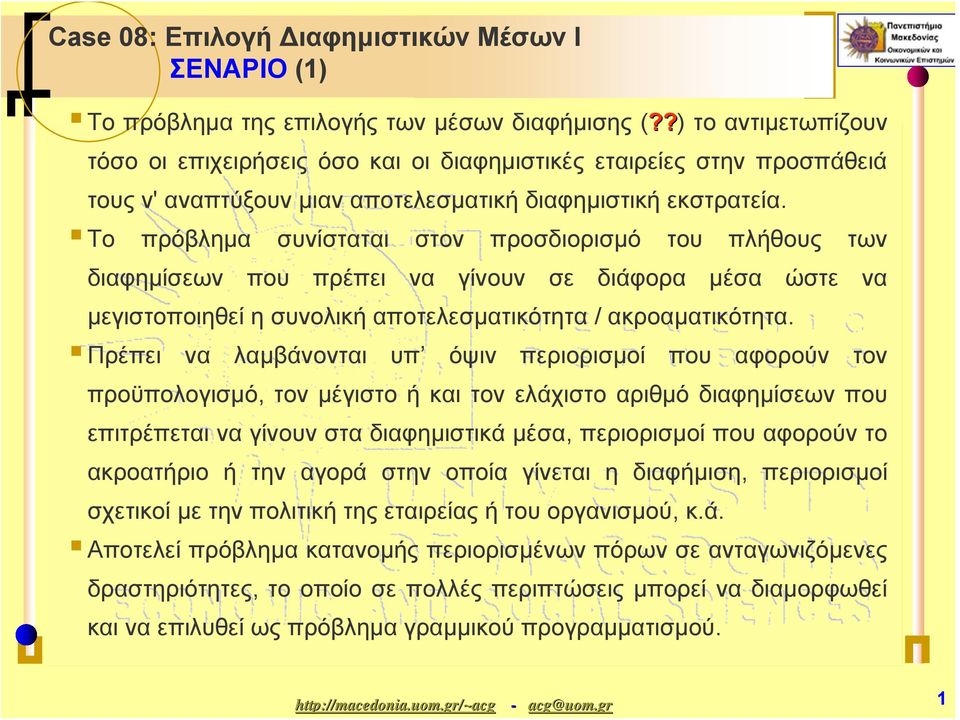 Το πρόβλημα συνίσταται στον προσδιορισμό του πλήθους των διαφημίσεων που πρέπει να γίνουν σε διάφορα μέσα ώστε να μεγιστοποιηθεί η συνολική αποτελεσματικότητα / ακροαματικότητα.