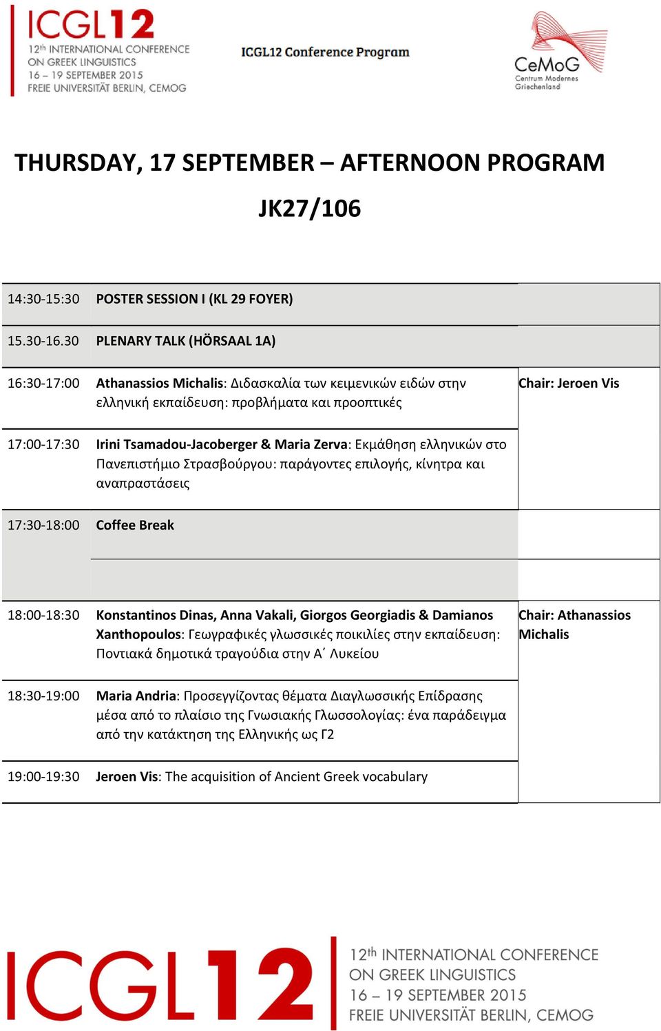 Jacoberger & Maria Zerva: Εκμάθηση ελληνικών στο Πανεπιστήμιο Στρασβούργου: παράγοντες επιλογής, κίνητρα και αναπραστάσεις 17:30 18:00 Coffee Break 18:00 18:30 Konstantinos Dinas, Anna Vakali,