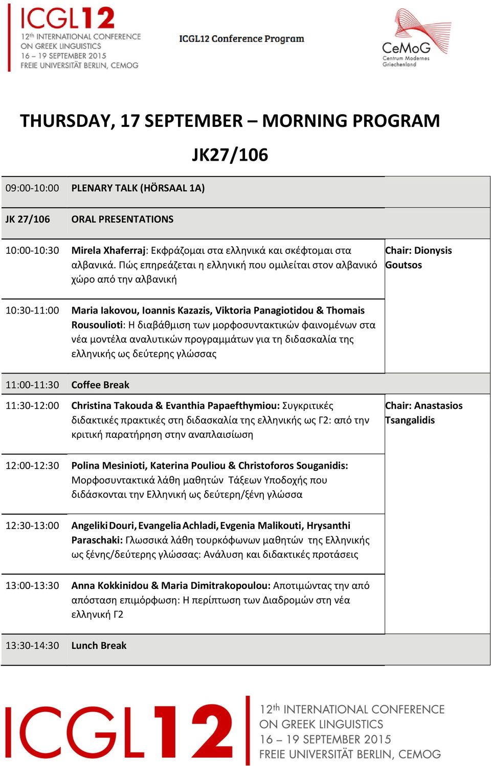 διαβάθμιση των μορφοσυντακτικών φαινομένων στα νέα μοντέλα αναλυτικών προγραμμάτων για τη διδασκαλία της ελληνικής ως δεύτερης γλώσσας 11:00 11:30 Coffee Break 11:30 12:00 Christina Takouda &