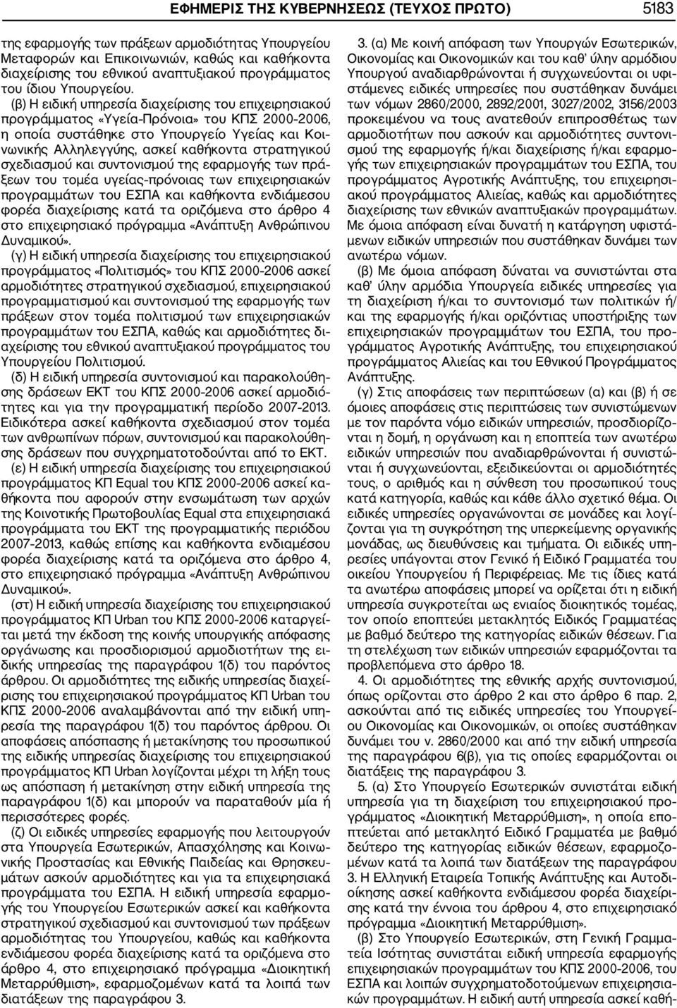 (β) Η ειδική υπηρεσία διαχείρισης του επιχειρησιακού προγράμματος «Υγεία Πρόνοια» του ΚΠΣ 2000 2006, η οποία συστάθηκε στο Υπουργείο Υγείας και Κοι νωνικής Αλληλεγγύης, ασκεί καθήκοντα στρατηγικού