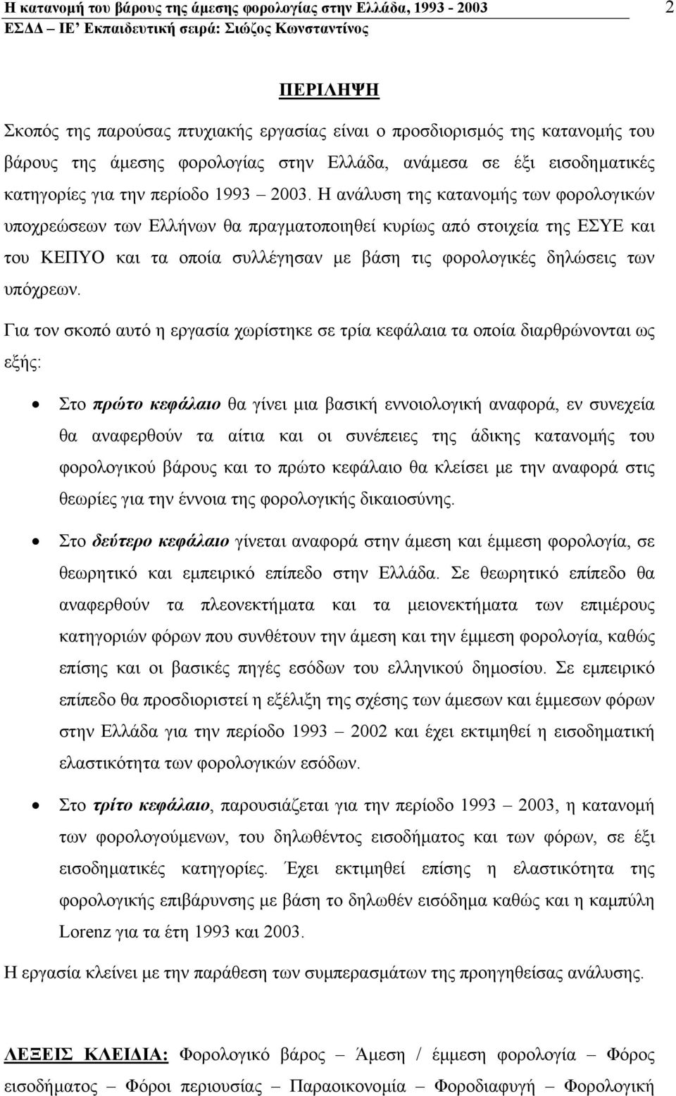 Η ανάλυση της κατανοµής των φορολογικών υποχρεώσεων των Ελλήνων θα πραγµατοποιηθεί κυρίως από στοιχεία της ΕΣΥΕ και του ΚΕΠΥΟ και τα οποία συλλέγησαν µε βάση τις φορολογικές δηλώσεις των υπόχρεων.