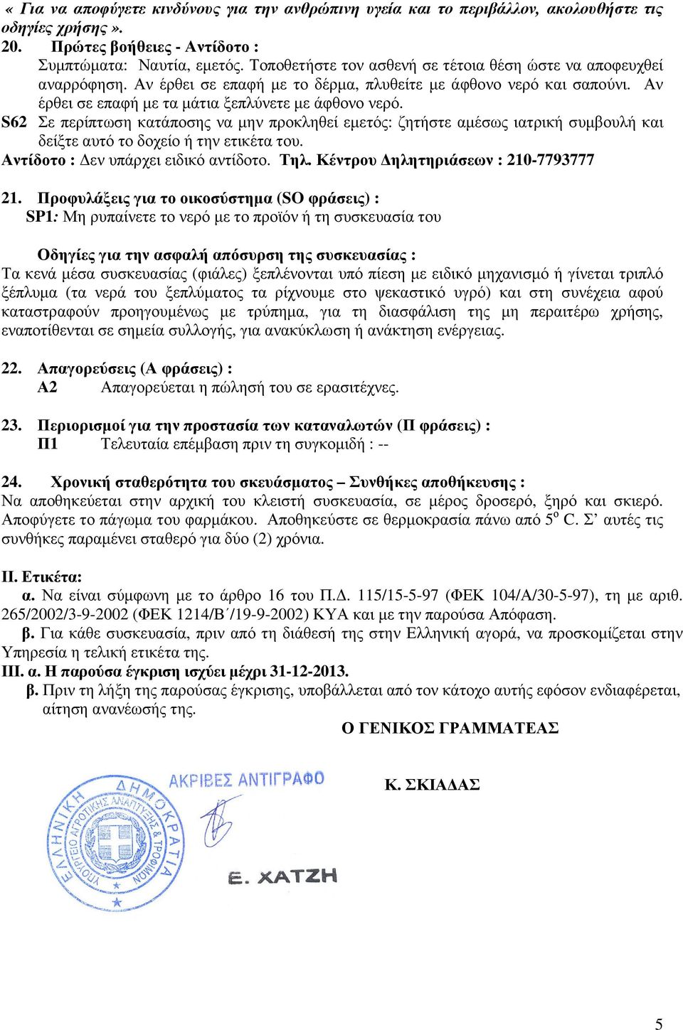 S62 Σε περίπτωση κατάποσης να µην προκληθεί εµετός: ζητήστε αµέσως ιατρική συµβουλή και δείξτε αυτό το δοχείο ή την ετικέτα του. Αντίδοτο : εν υπάρχει ειδικό αντίδοτο. Τηλ.