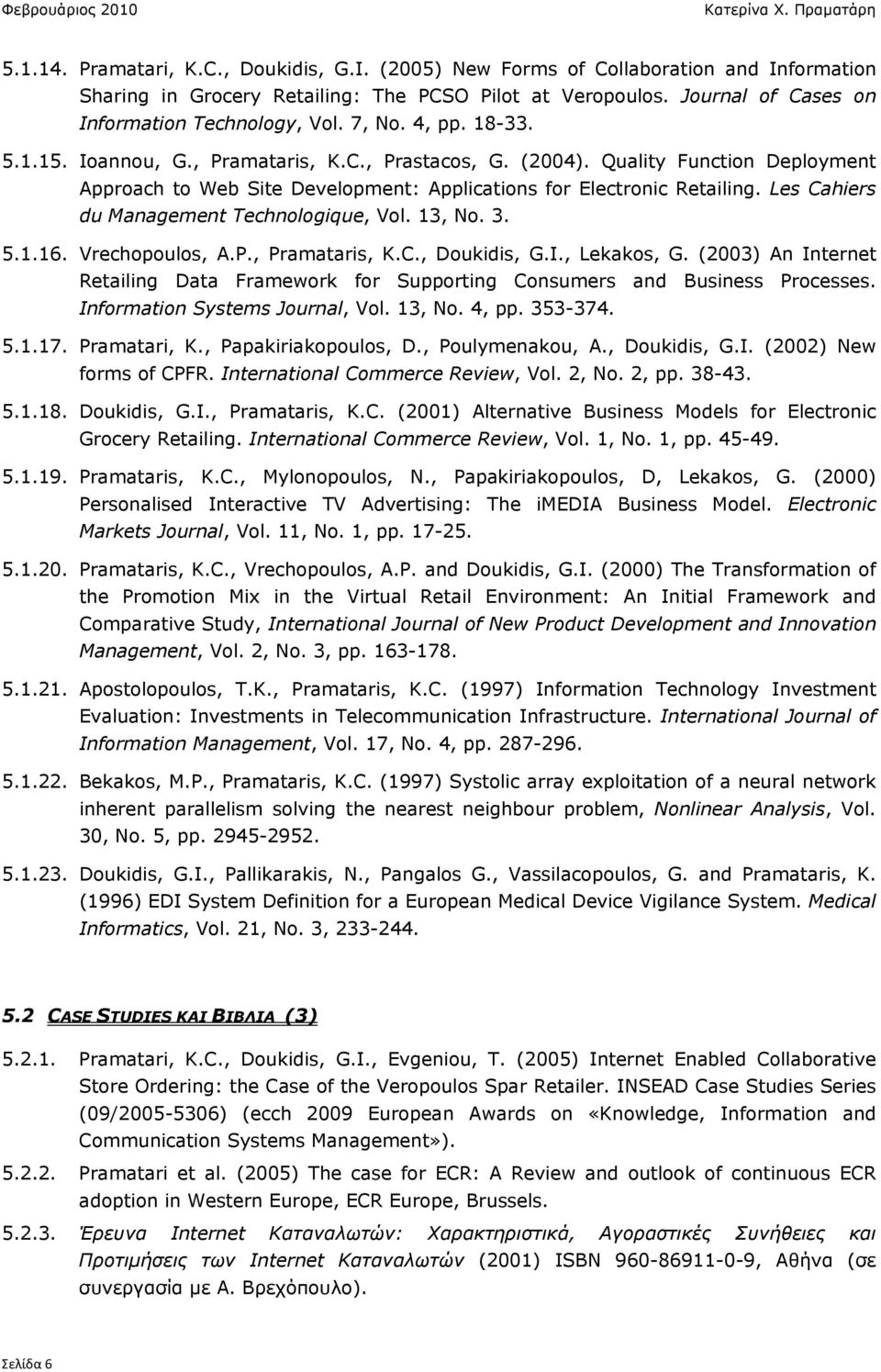 Les Cahiers du Management Technologique, Vol. 13, No. 3. 5.1.16. Vrechopoulos, A.P., Pramataris, K.C., Doukidis, G.I., Lekakos, G.