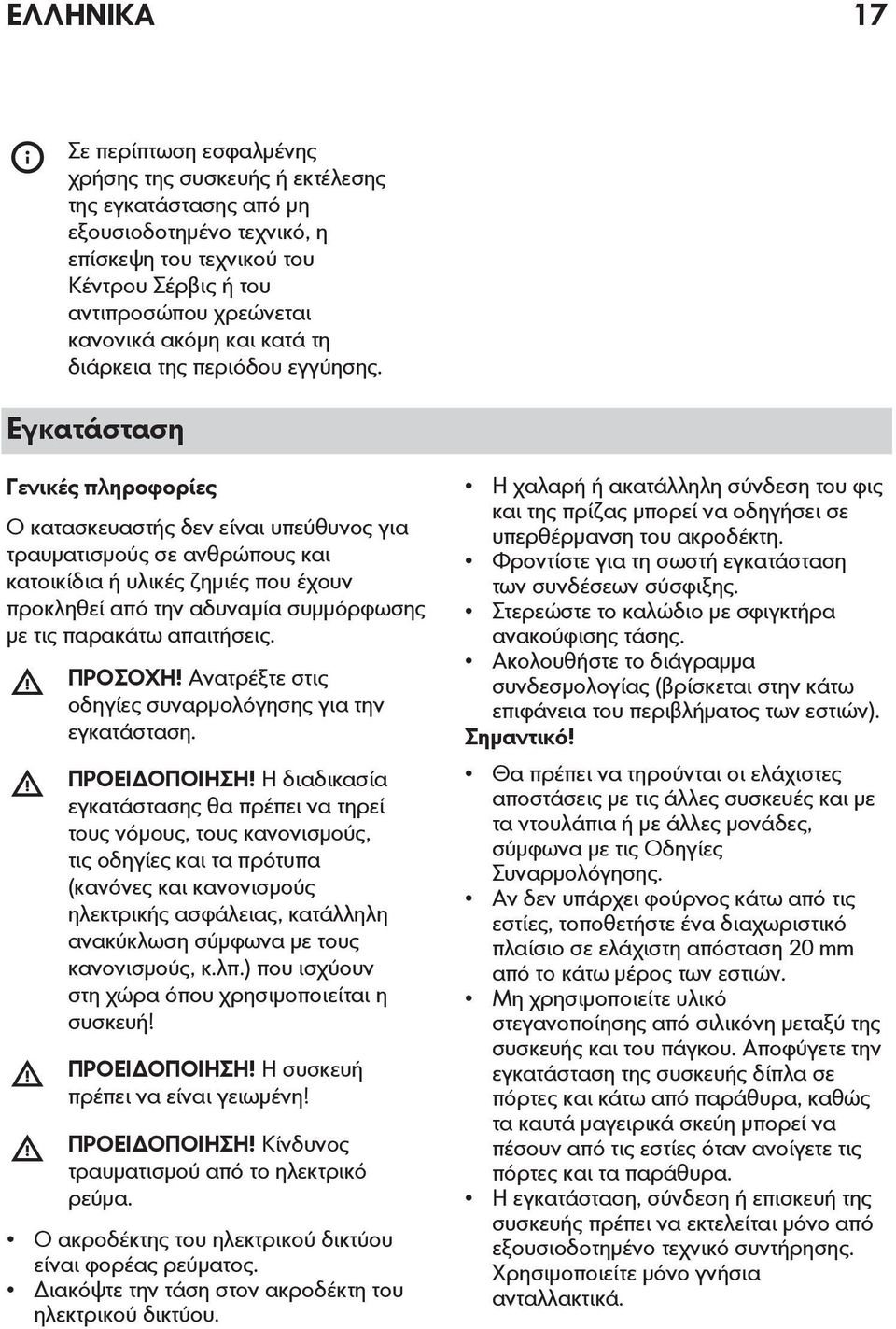 Εγκατάσταση Γενικές πληροφορίες Ο κατασκευαστής δεν είναι υπεύθυνος για τραυματισμούς σε ανθρώπους και κατοικίδια ή υλικές ζημιές που έχουν προκληθεί από την αδυναμία συμμόρφωσης με τις παρακάτω