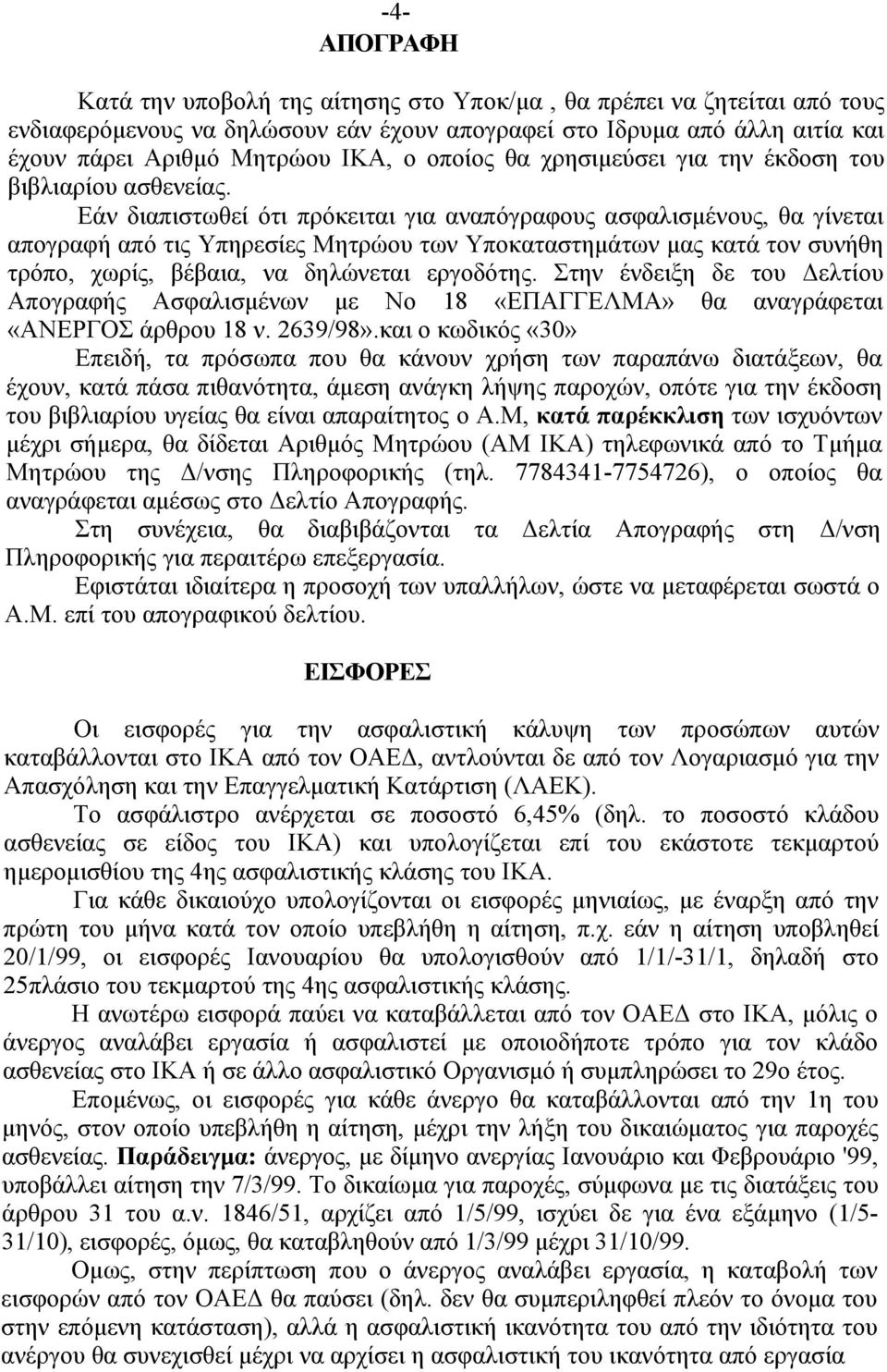 Εάν διαπιστωθεί ότι πρόκειται για αναπόγραφους ασφαλισμένους, θα γίνεται απογραφή από τις Υπηρεσίες Μητρώου των Υποκαταστημάτων μας κατά τον συνήθη τρόπο, χωρίς, βέβαια, να δηλώνεται εργοδότης.
