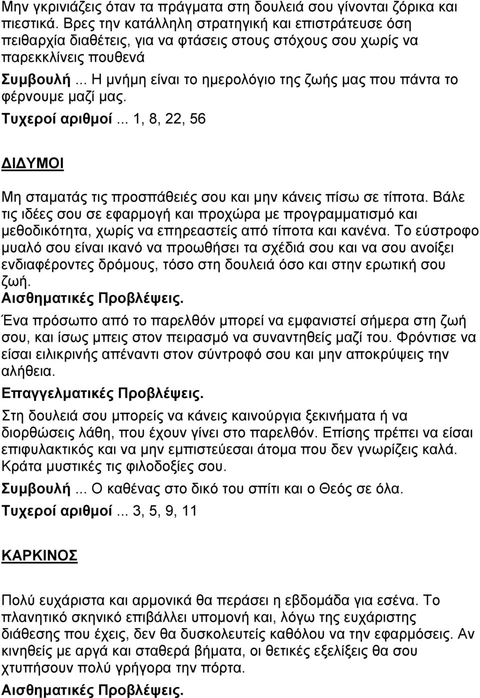 .. Η μνήμη είναι το ημερολόγιο της ζωής μας που πάντα το φέρνουμε μαζί μας. Τυχεροί αριθμοί... 1, 8, 22, 56 ΔΙΔΥΜΟΙ Μη σταματάς τις προσπάθειές σου και μην κάνεις πίσω σε τίποτα.