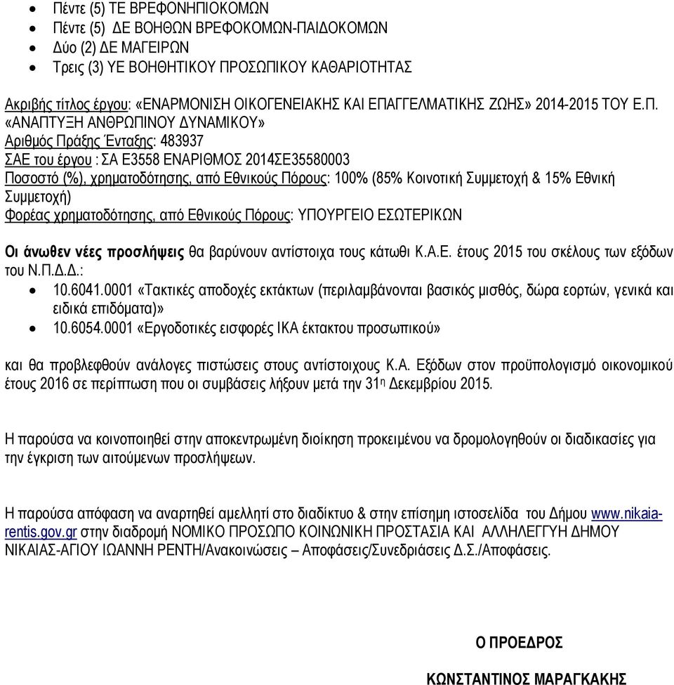 Πόρους: 100% (85% Κοινοτική Συμμετοχή & 15% Εθνική Συμμετοχή) Φορέας χρηματοδότησης, από Εθνικούς Πόρους: ΥΠΟΥΡΓΕΙΟ ΕΣΩΤΕΡΙΚΩΝ Οι άνωθεν νέες προσλήψεις θα βαρύνουν αντίστοιχα τους κάτωθι Κ.Α.Ε. έτους 2015 του σκέλους των εξόδων του Ν.