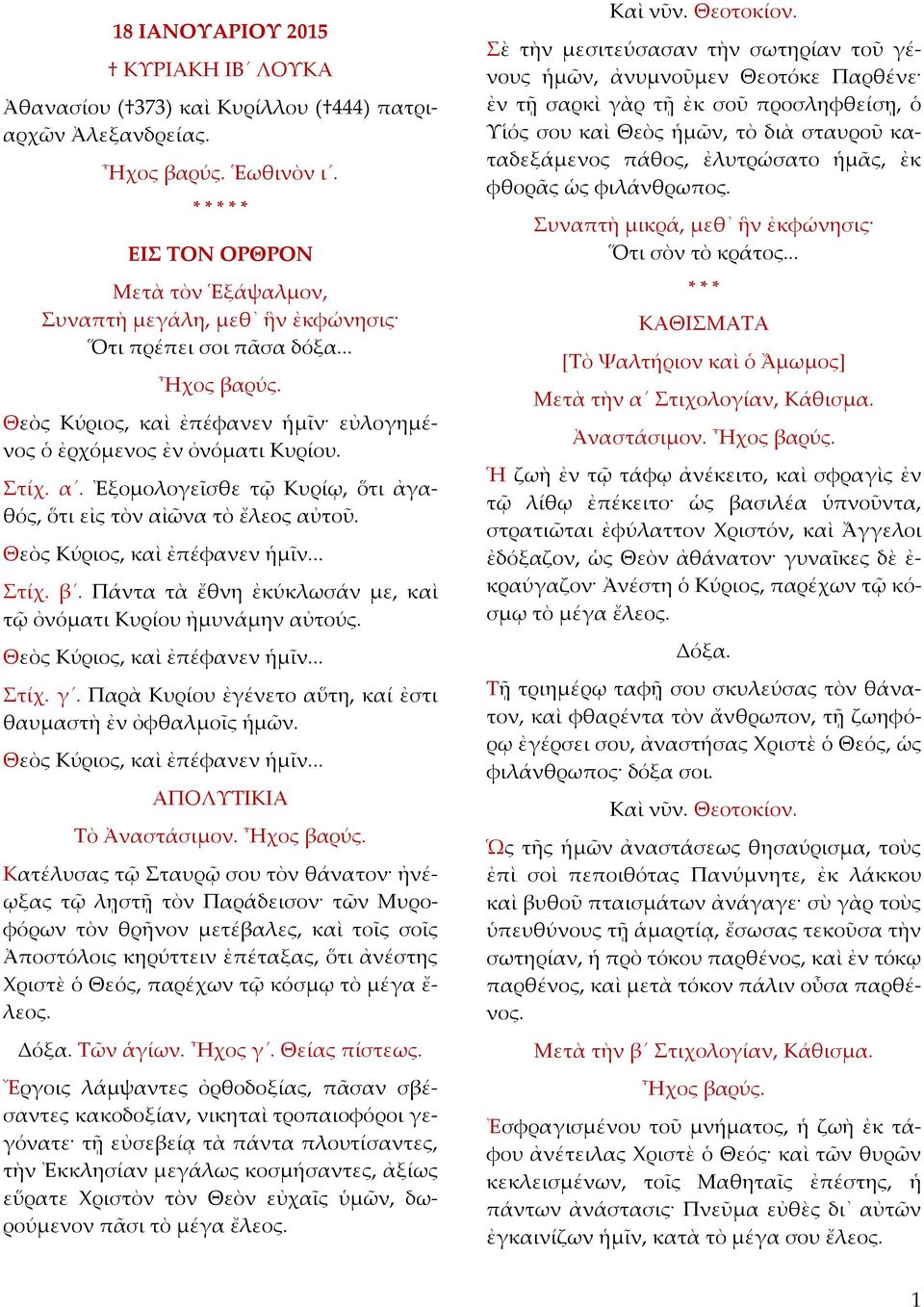 Ἐξομολογεῖσθε τῷ Κυρίῳ, ὅτι ἀγαθός, ὅτι εἰς τὸν αἰῶνα τὸ ἔλεος αὐτοῦ. Θεὸς Κύριος, καὶ ἐπέφανεν ἡμῖν... Στίχ. β. Πάντα τὰ ἔθνη ἐκύκλωσάν με, καὶ τῷ ὀνόματι Κυρίου ἠμυνάμην αὐτούς.