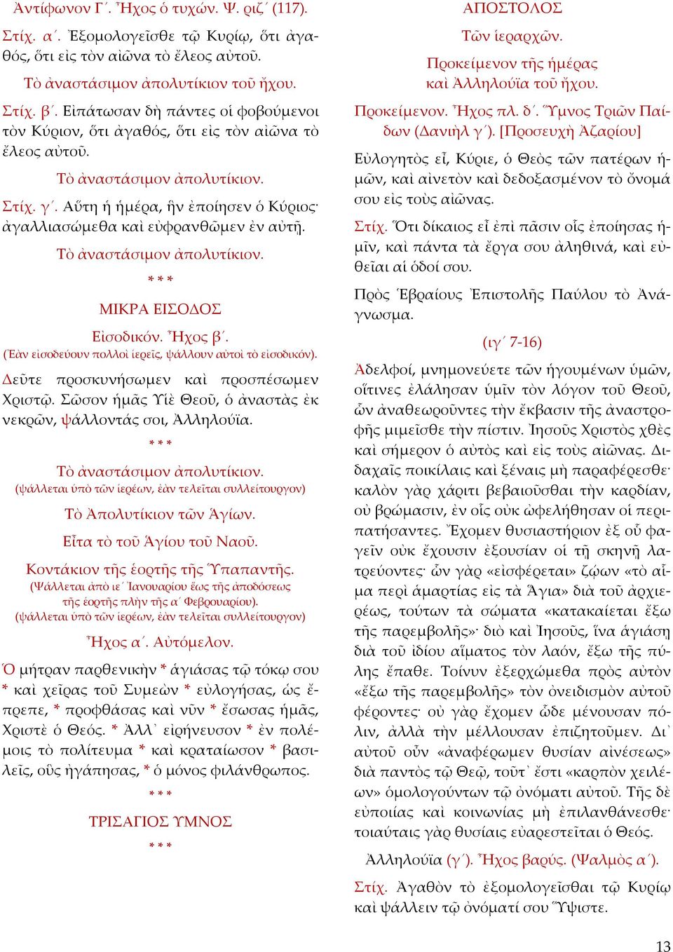 Αὕτη ἡ ἡμέρα, ἣν ἐποίησεν ὁ Κύριος ἀγαλλιασώμεθα καὶ εὐφρανθῶμεν ἐν αὐτῇ. Τὸ ἀναστάσιμον ἀπολυτίκιον. ΜΙΚΡΑ ΕΙΣΟΔΟΣ Εἰσοδικόν. Ἦχος β. (Ἐὰν εἰσοδεύουν πολλοὶ ἱερεῖς, ψάλλουν αὐτοὶ τὸ εἰσοδικόν).