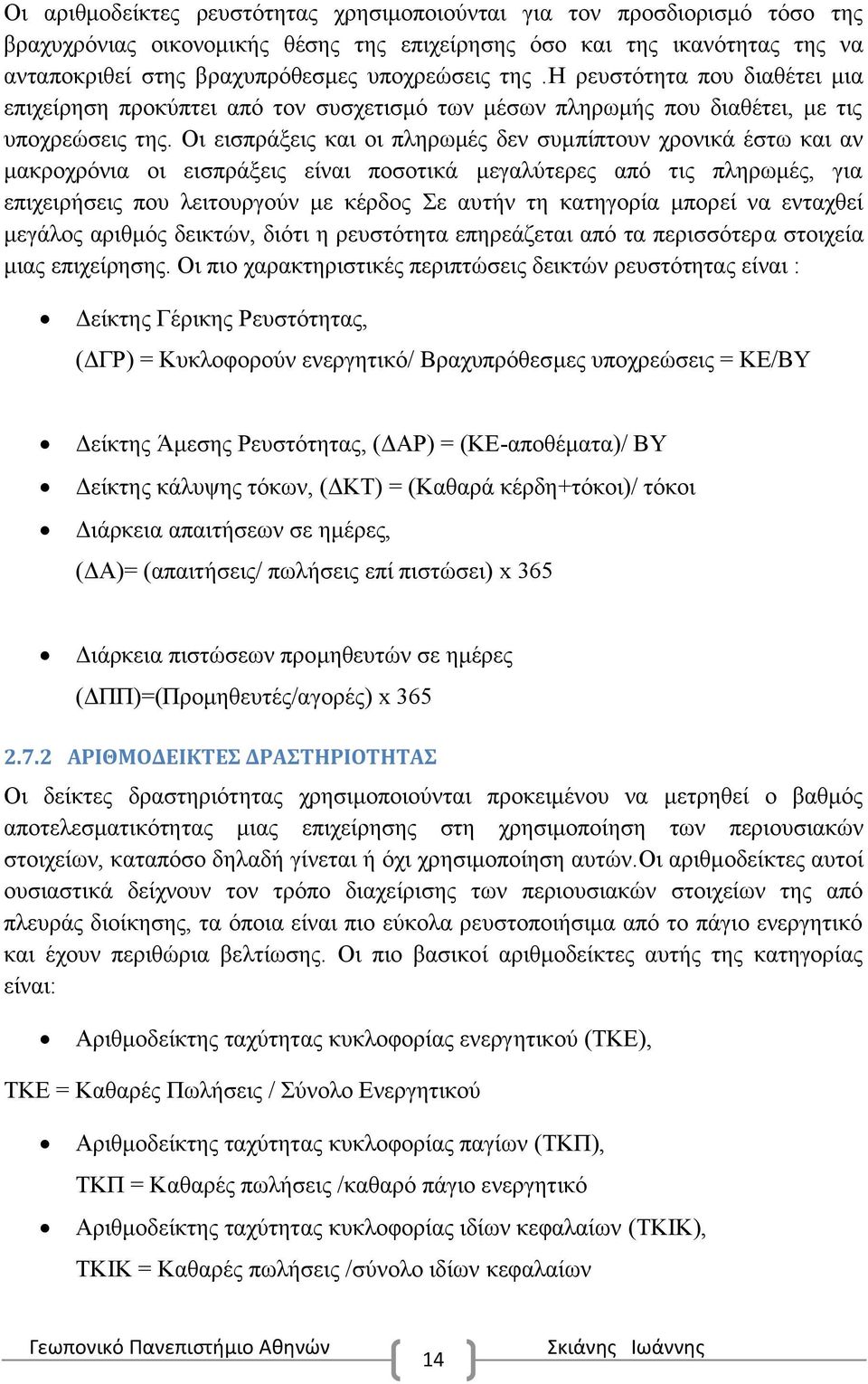 Οι εισπράξεις και οι πληρωμές δεν συμπίπτουν χρονικά έστω και αν μακροχρόνια οι εισπράξεις είναι ποσοτικά μεγαλύτερες από τις πληρωμές, για επιχειρήσεις που λειτουργούν με κέρδος Σε αυτήν τη