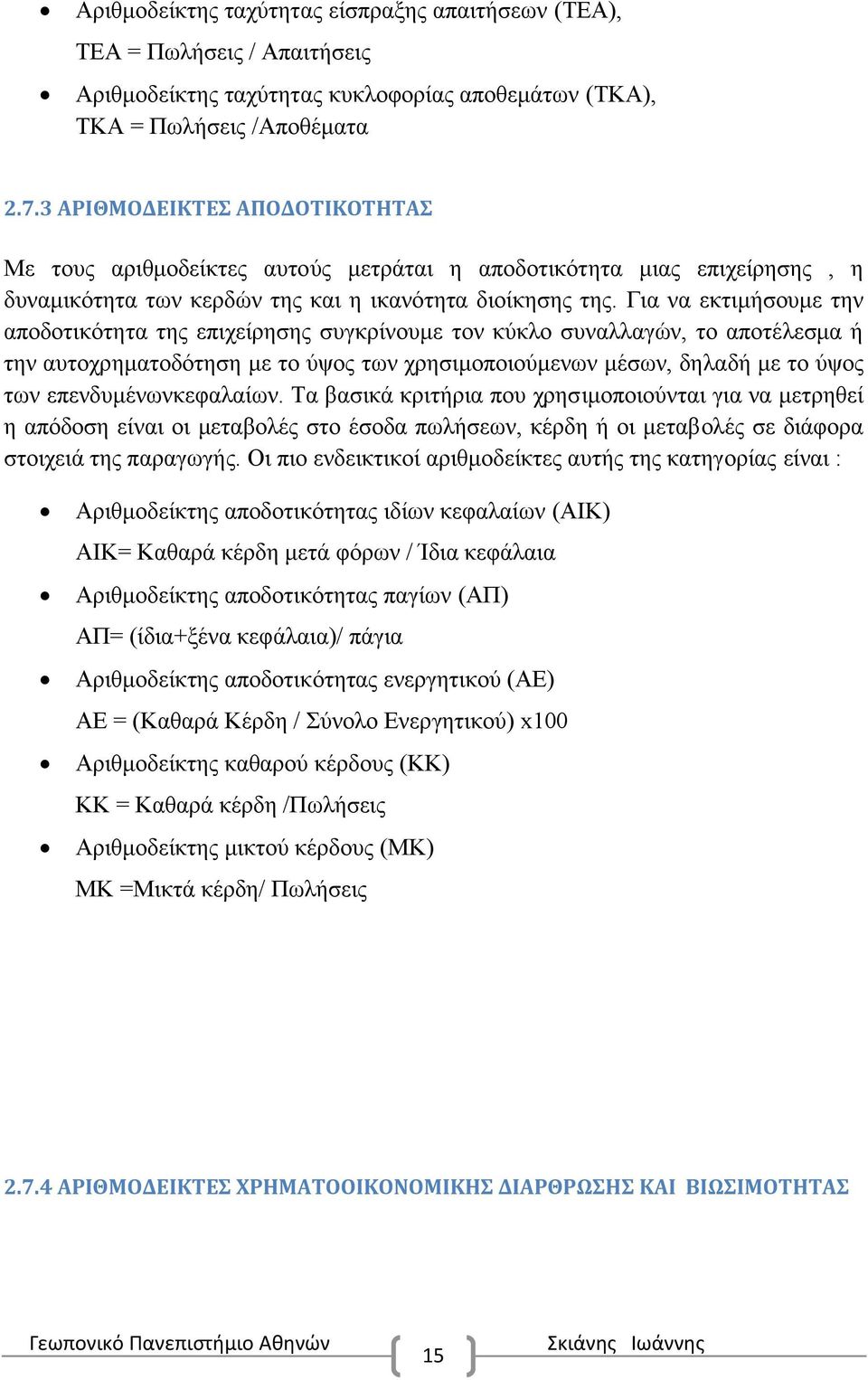 Για να εκτιμήσουμε την αποδοτικότητα της επιχείρησης συγκρίνουμε τον κύκλο συναλλαγών, το αποτέλεσμα ή την αυτοχρηματοδότηση με το ύψος των χρησιμοποιούμενων μέσων, δηλαδή με το ύψος των