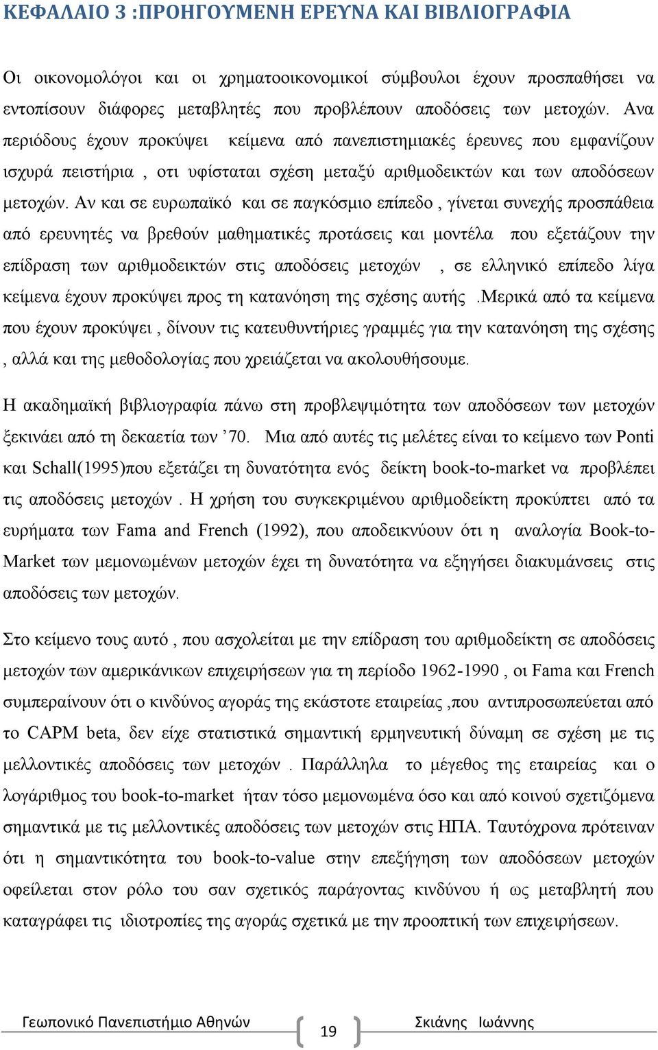 Αν και σε ευρωπαϊκό και σε παγκόσμιο επίπεδο, γίνεται συνεχής προσπάθεια από ερευνητές να βρεθούν μαθηματικές προτάσεις και μοντέλα που εξετάζουν την επίδραση των αριθμοδεικτών στις αποδόσεις