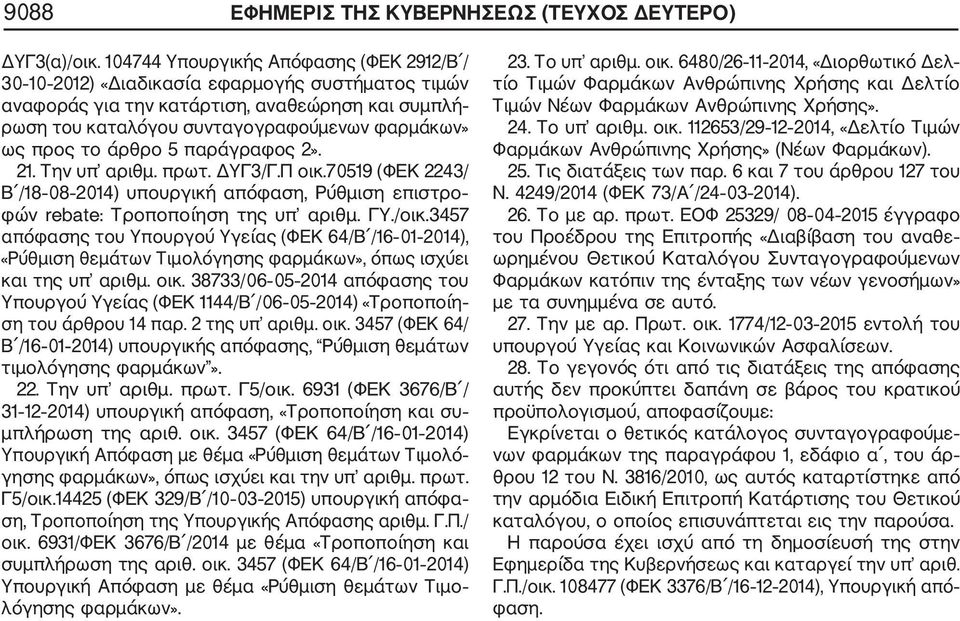 το άρθρο 5 παράγραφος 2». 21. Την υπ αριθμ. πρωτ. ΔΥΓ3/Γ.Π οικ.70519 (ΦΕΚ 2243/ Β /18 08 2014) υπουργική απόφαση, Ρύθμιση επιστρο φών rebate: Τροποποίηση της υπ αριθμ. ΓΥ./οικ.