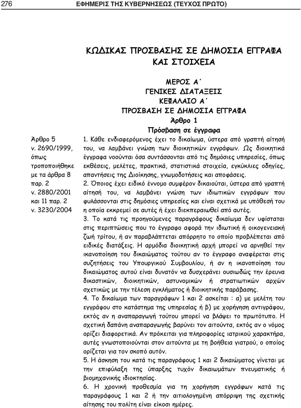 Κάθε ενδιαφερόμενος έχει το δικαίωμα, ύστερα από γραπτή αίτησή του, να λαμβάνει γνώση των διοικητικών εγγράφων.