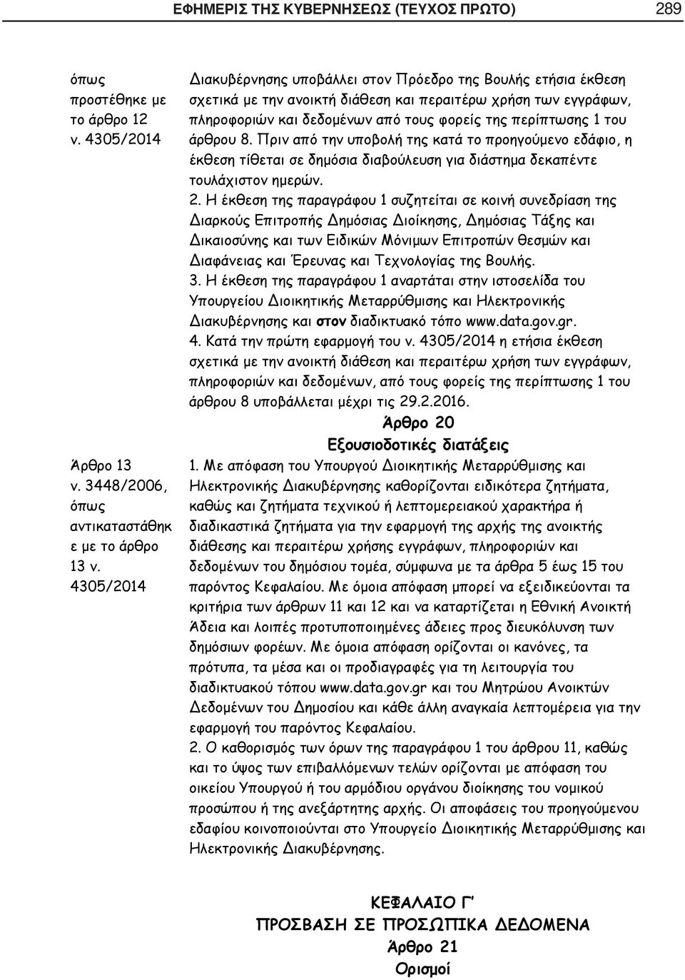άρθρου 8. Πριν από την υποβολή της κατά το προηγούμενο εδάφιο, η έκθεση τίθεται σε δημόσια διαβούλευση για διάστημα δεκαπέντε τουλάχιστον ημερών. 2.