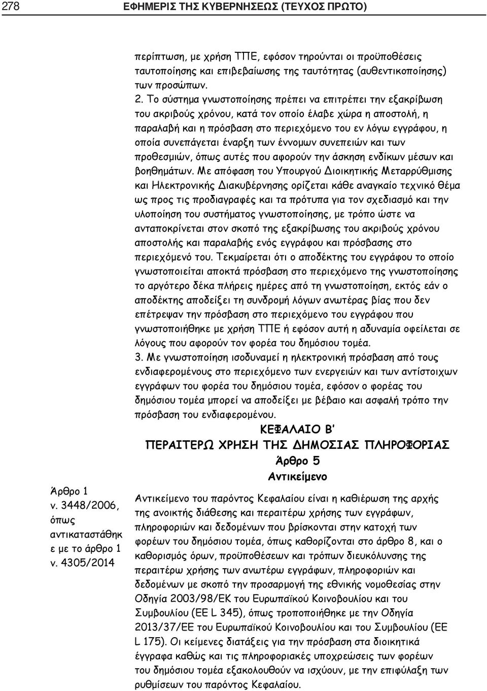 Το σύστημα γνωστοποίησης πρέπει να επιτρέπει την εξακρίβωση του ακριβούς χρόνου, κατά τον οποίο έλαβε χώρα η αποστολή, η παραλαβή και η πρόσβαση στο περιεχόμενο του εν λόγω εγγράφου, η οποία