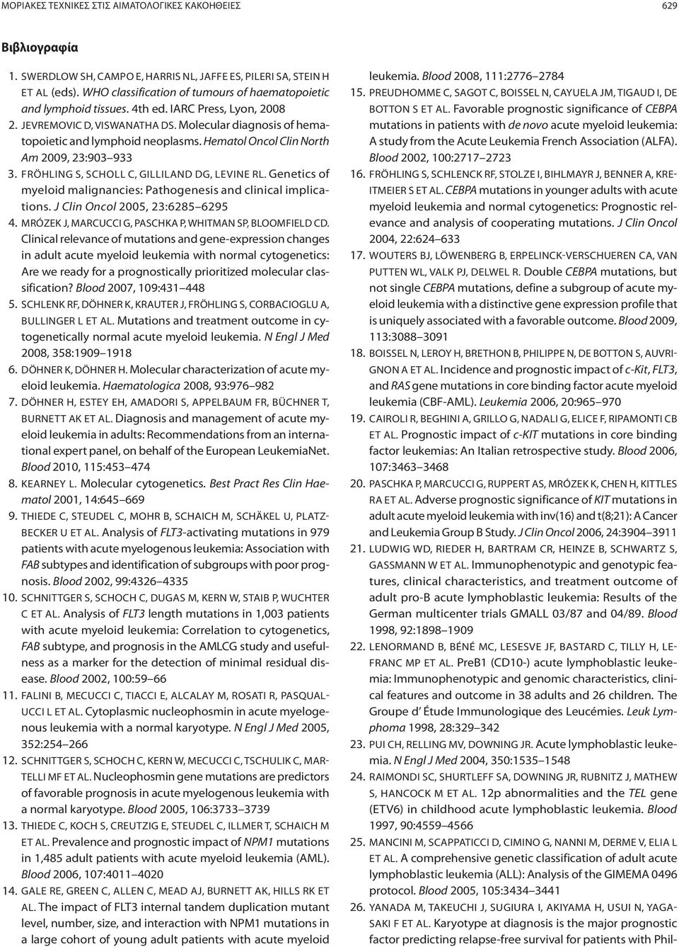 Hematol Oncol Clin North Am 2009, 23:903 933 3. FRÖHLING S, SCHOLL C, GILLILAND DG, LEVINE RL. Genetics of myeloid malignancies: Pathogenesis and clinical implications.