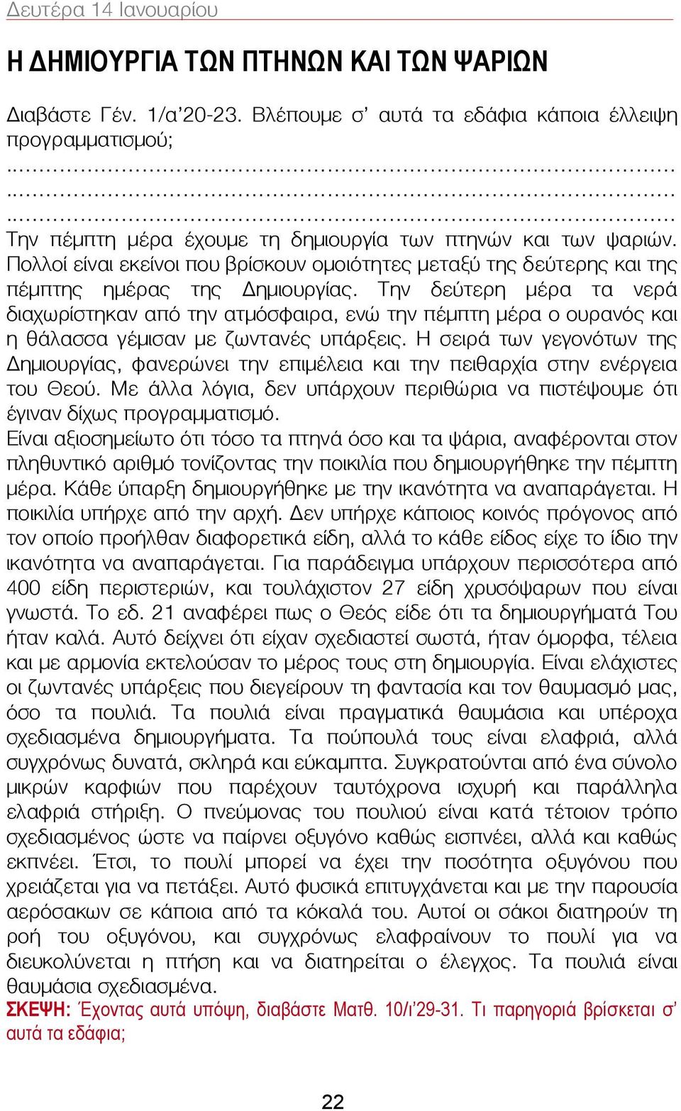 Την δεύτερη μέρα τα νερά διαχωρίστηκαν από την ατμόσφαιρα, ενώ την πέμπτη μέρα ο ουρανός και η θάλασσα γέμισαν με ζωντανές υπάρξεις.