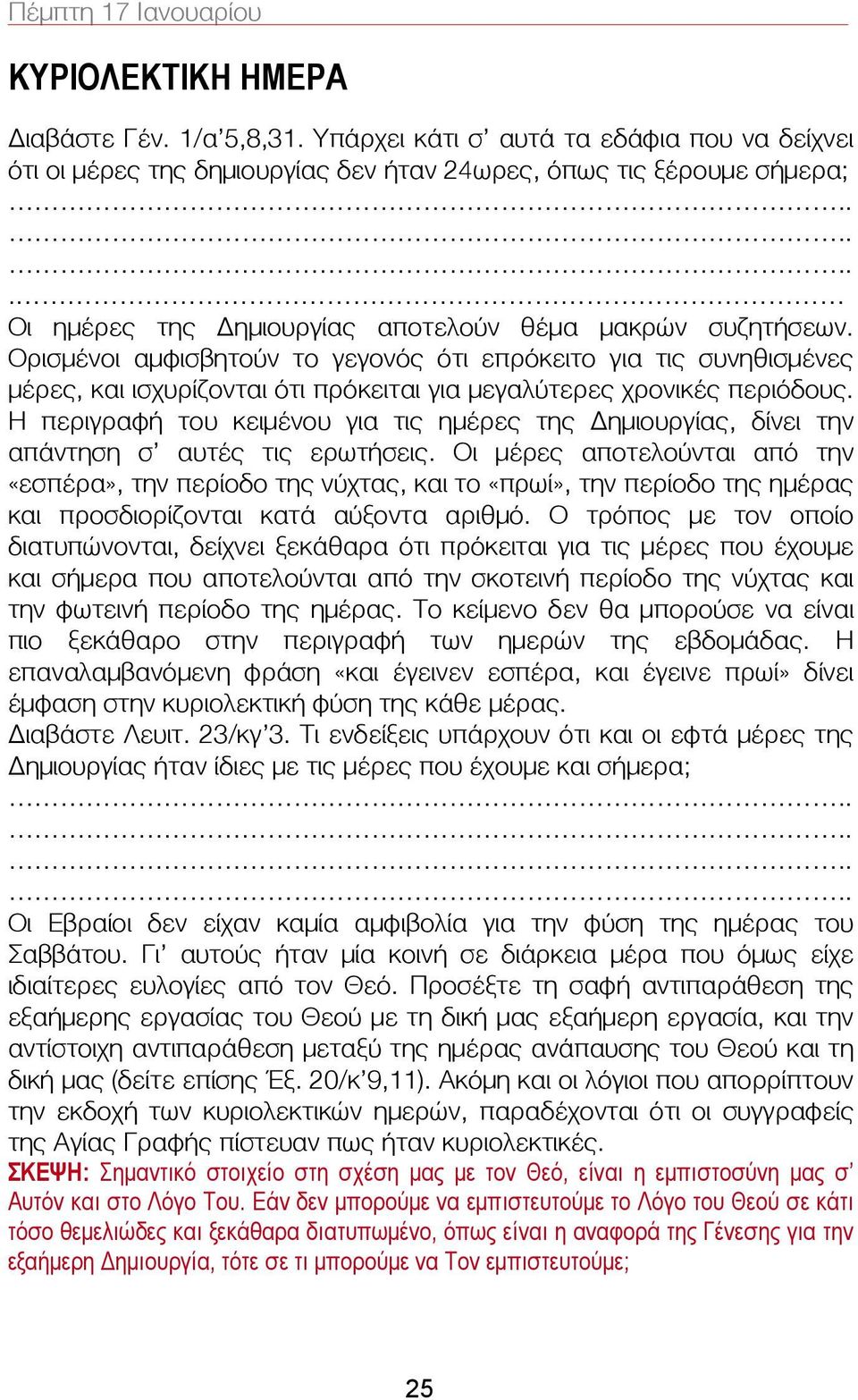 Ορισμένοι αμφισβητούν το γεγονός ότι επρόκειτο για τις συνηθισμένες μέρες, και ισχυρίζονται ότι πρόκειται για μεγαλύτερες χρονικές περιόδους.