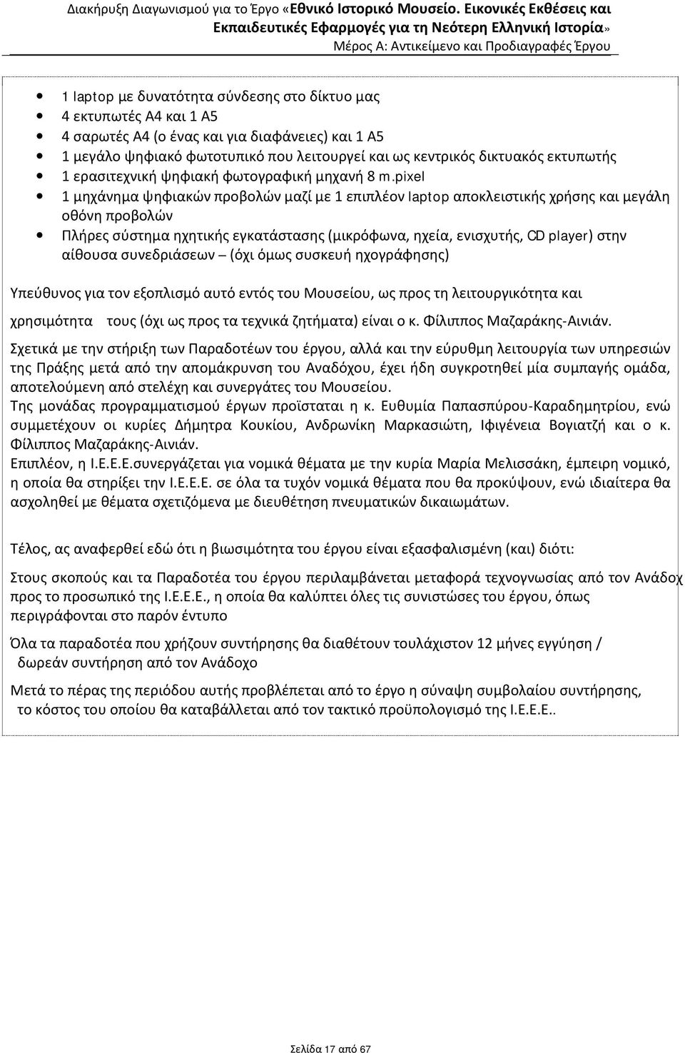pixel 1 μηχάνημα ψηφιακών προβολών μαζί με 1 επιπλέον laptop αποκλειστικής χρήσης και μεγάλη οθόνη προβολών Πλήρες σύστημα ηχητικής εγκατάστασης (μικρόφωνα, ηχεία, ενισχυτής, CD player) στην αίθουσα