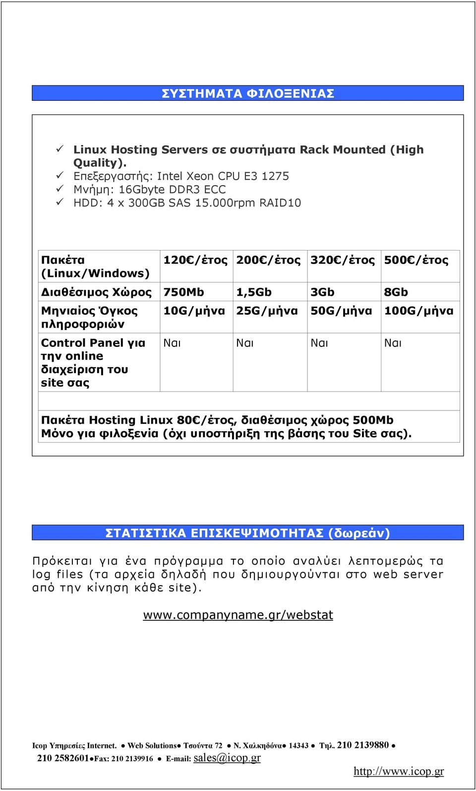 10G/µήνα 25G/µήνα 50G/µήνα 100G/µήνα Ναι Ναι Ναι Ναι Πακέτα Hosting Linux 80 /έτος, διαθέσιµος χώρος 500Mb Μόνο για φιλοξενία (όχι υποστήριξη της βάσης του Site σας).