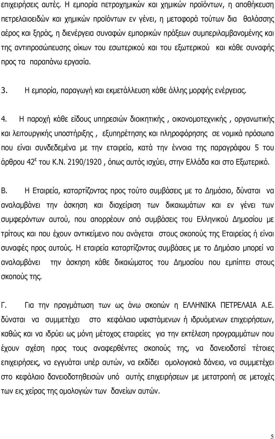 συμπεριλαμβανομένης και της αντιπροσώπευσης οίκων του εσωτερικού και του εξωτερικού και κάθε συναφής προς τα παραπάνω εργασία. 3. Η εμπορία, παραγωγή και εκμετάλλευση κάθε άλλης μορφής ενέργειας. 4.