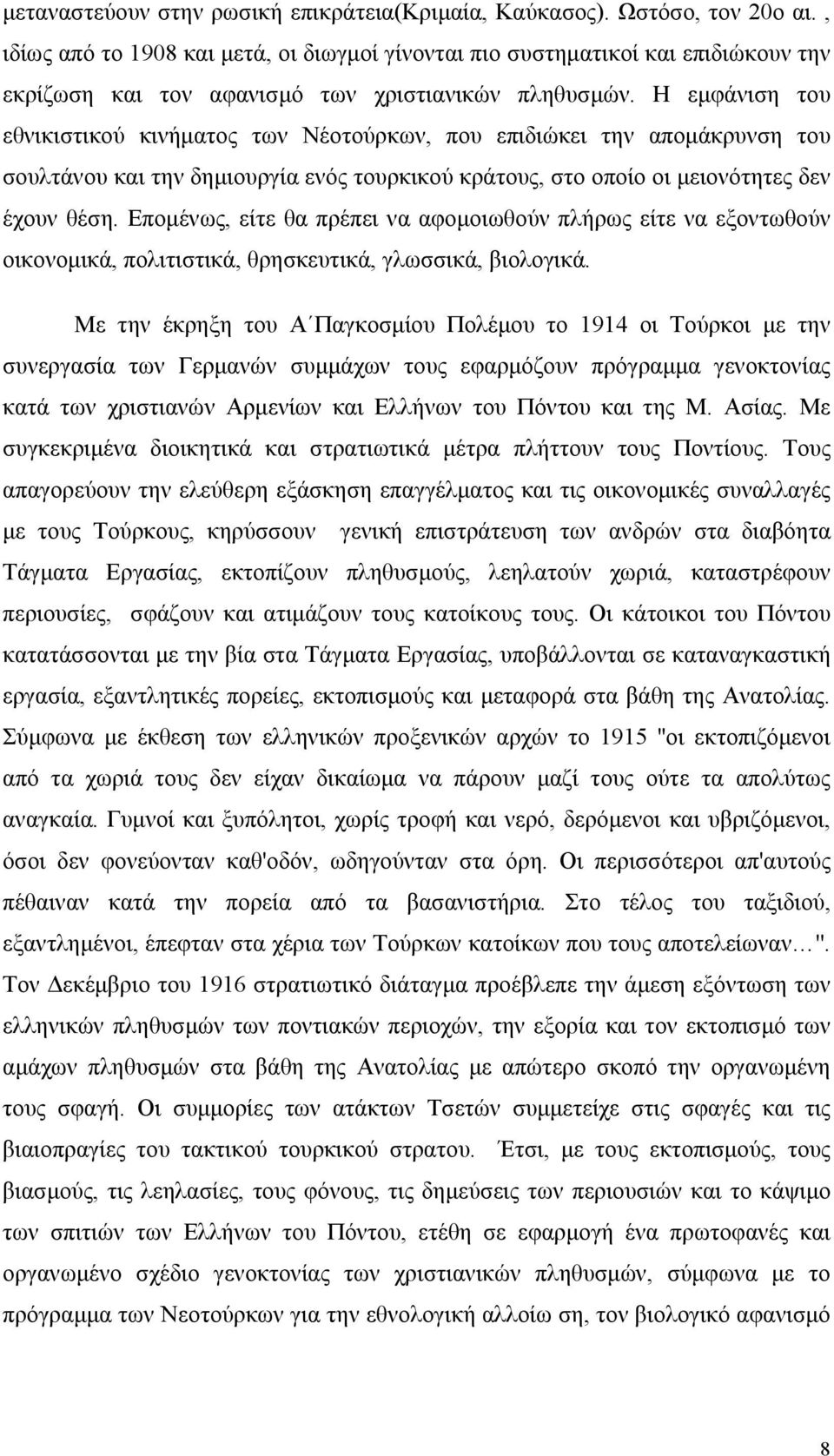 Η εμφάνιση του εθνικιστικού κινήματος των Νέοτούρκων, που επιδιώκει την απομάκρυνση του σουλτάνου και την δημιουργία ενός τουρκικού κράτους, στο οποίο οι μειονότητες δεν έχουν θέση.