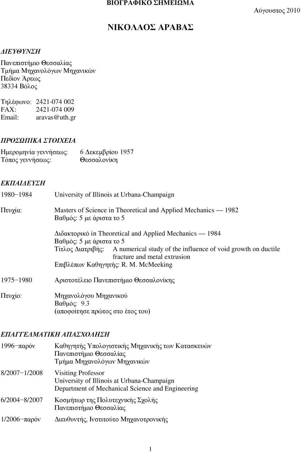 and Applied Mechanics 1982 Βαθμός: 5 με άριστα το 5 Διδακτορικό in Theoretical and Applied Mechanics 1984 Βαθμός: 5 με άριστα το 5 Τίτλος Διατριβής: A numerical study of the influence of void growth