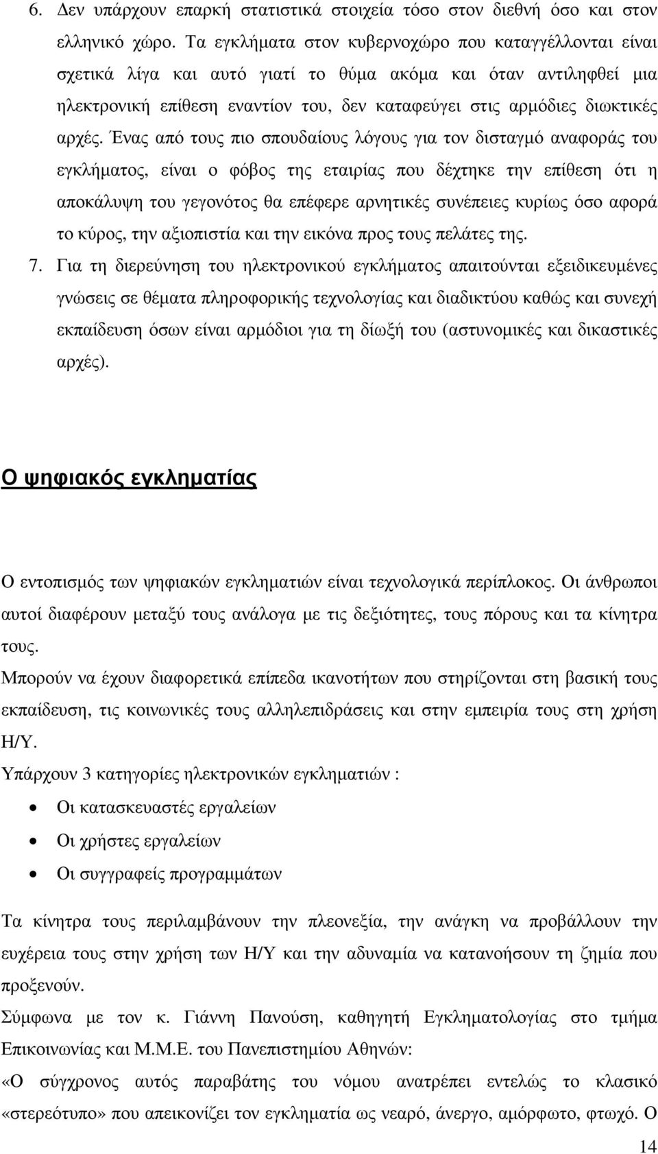 Ένας από τους πιο σπουδαίους λόγους για τον δισταγµό αναφοράς του εγκλήµατος, είναι ο φόβος της εταιρίας που δέχτηκε την επίθεση ότι η αποκάλυψη του γεγονότος θα επέφερε αρνητικές συνέπειες κυρίως