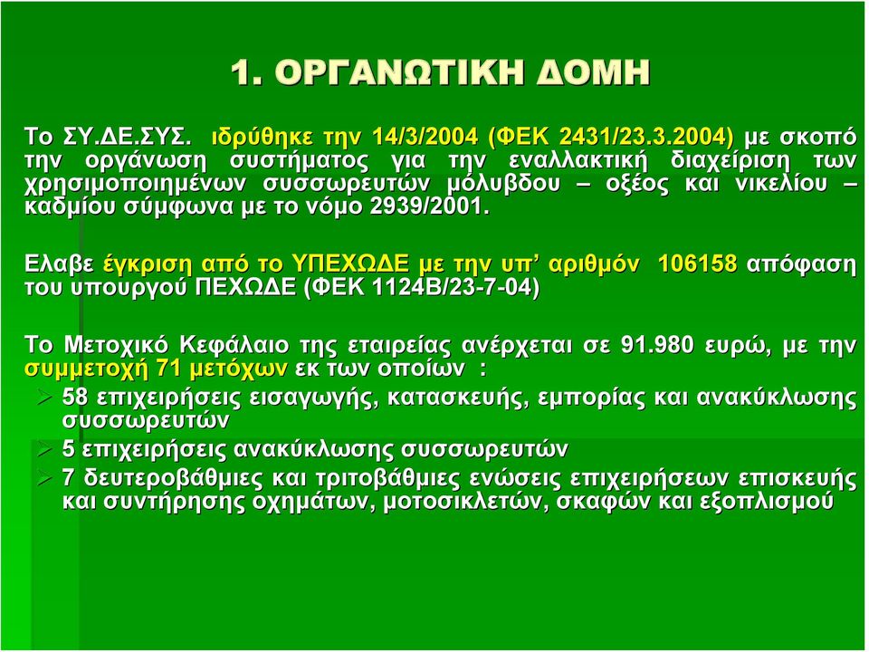 /23.3.2004) με σκοπό την οργάνωση συστήματος για την εναλλακτική διαχείριση των χρησιμοποιημένων συσσωρευτών μόλυβδου οξέος και νικελίου καδμίου σύμφωνα με το νόμο 2939/2001.