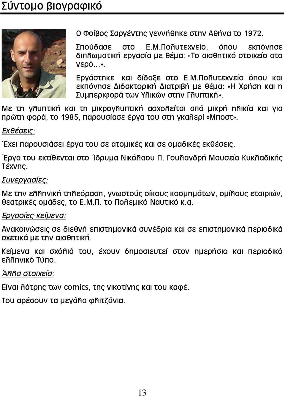 Με τη γλυπτική και τη μικρογλυπτική ασχολείται από μικρή ηλικία και για πρώτη φορά, το 1985, παρουσίασε έργα του στη γκαλερί «Μποστ».