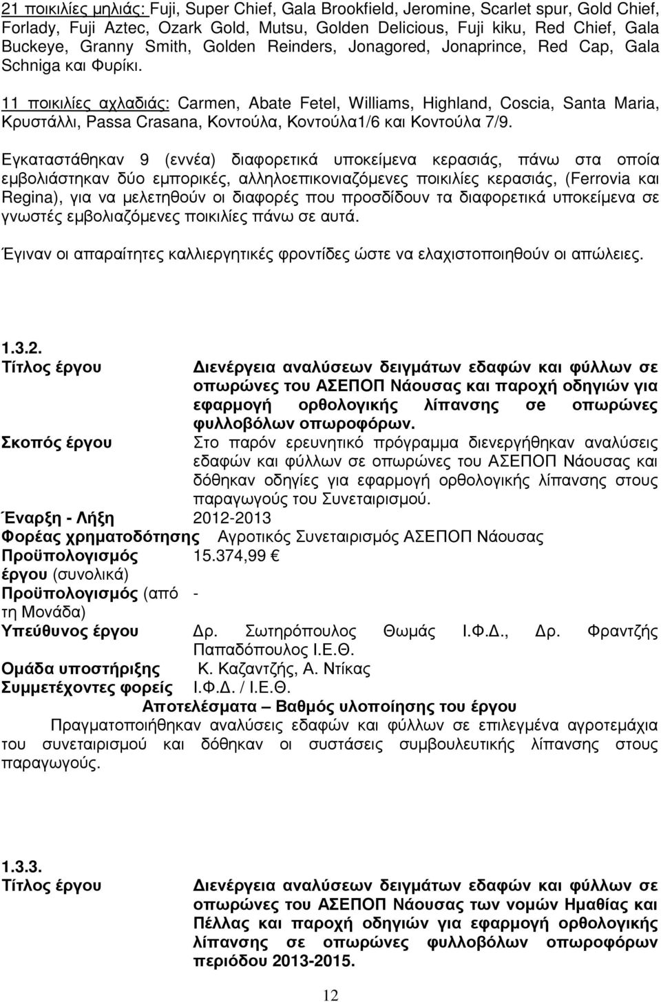 11 ποικιλίες αχλαδιάς: Carmen, Abate Fetel, Williams, Highland, Coscia, Santa Maria, Κρυστάλλι, Passa Crasana, Κοντούλα, Κοντούλα1/6 και Κοντούλα 7/9.