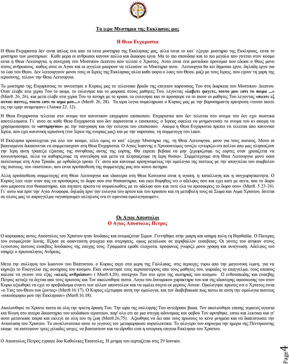 Μα το πιο σπουδαιο και το πιο μεγαλο που γινεται στον κοσμο ειναι η Θεια Λειτουργια, η συνεχιση του Μυστικου Δειπνου που τελεσε ο Χριστος.