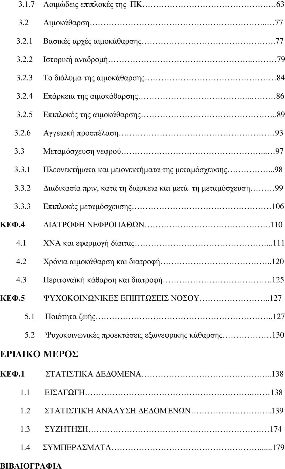 3.3 Επιπλοκές µεταµόσχευσης 106 ΚΕΦ.4 ΙΑΤΡΟΦΗ ΝΕΦΡΟΠΑΘΩΝ.110 4.1 ΧΝΑ και εφαρµογή δίαιτας...111 4.2 Χρόνια αιµοκάθαρση και διατροφή..120 4.3 Περιτοναϊκή κάθαρση και διατροφή.125 ΚΕΦ.