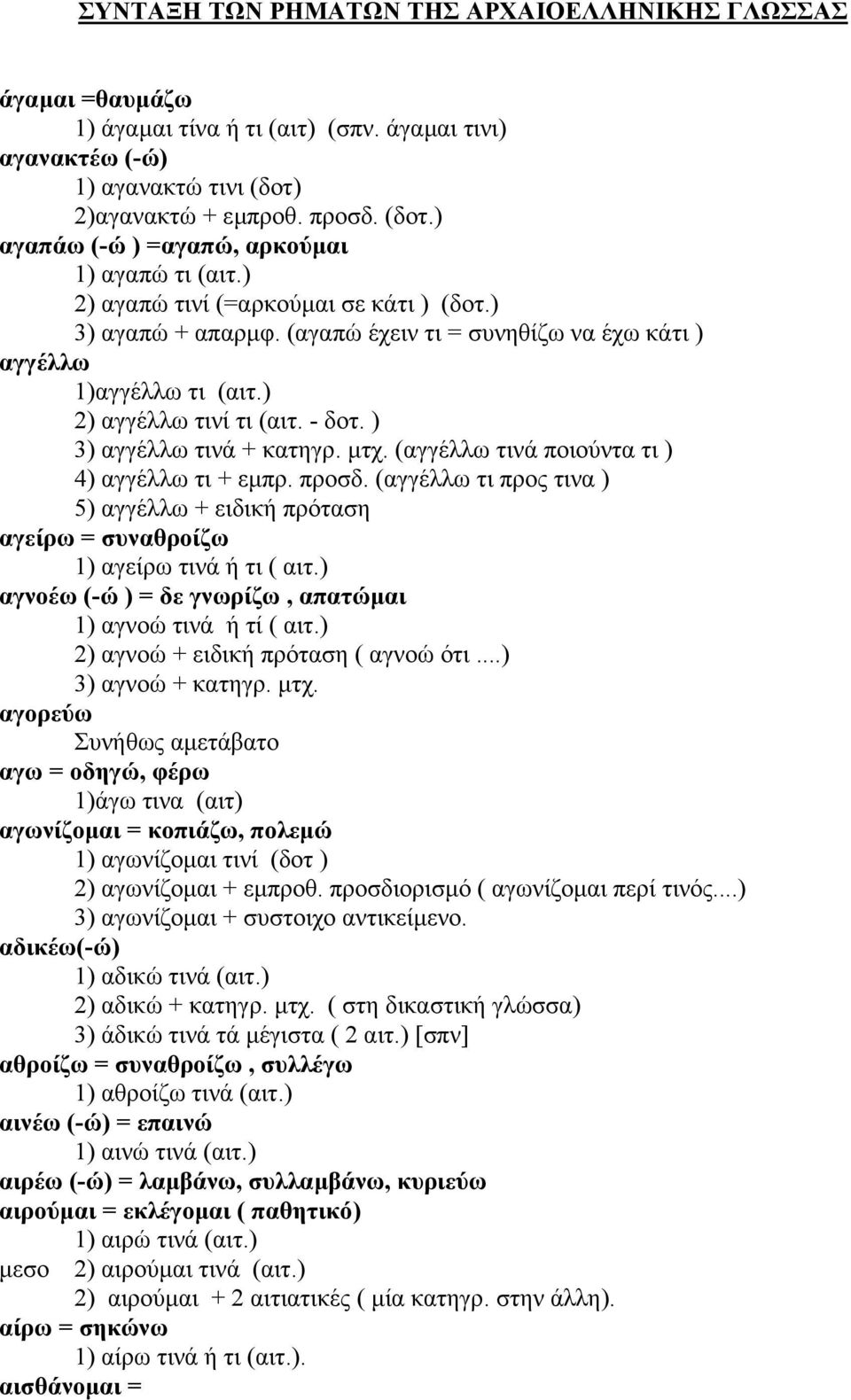 (αγγέλλω τινά ποιούντα τι ) 4) αγγέλλω τι + εµπρ. προσδ. (αγγέλλω τι προς τινα ) 5) αγγέλλω + ειδική πρόταση αγείρω = συναθροίζω 1) αγείρω τινά ή τι ( αιτ.