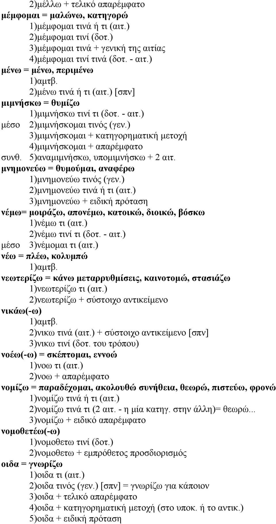 ) 3)µιµνήσκοµαι + κατηγορηµατική µετοχή 4)µιµνήσκοµαι + απαρέµφατο συνθ. 5)αναµιµνήσκω, υποµιµνήσκω + 2 αιτ. µνηµονεύω = θυµούµαι, αναφέρω 1)µνηµονεύω τινός (γεν.) 2)µνηµονεύω τινά ή τι (αιτ.