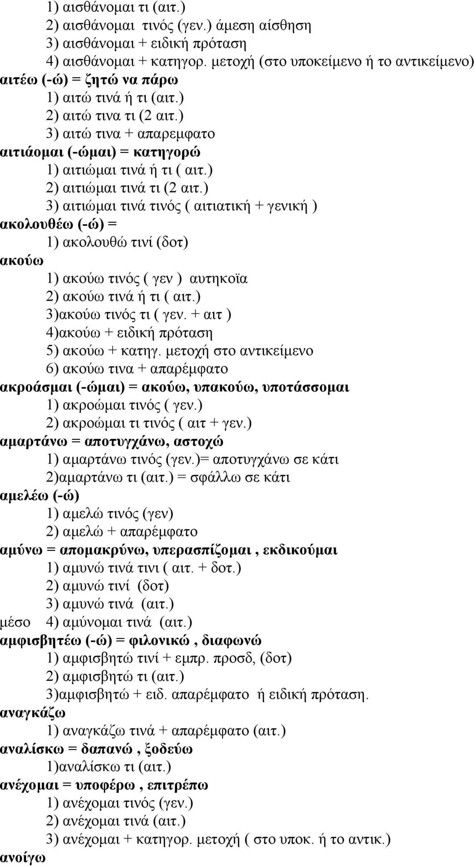 ) 2) αιτιώµαι τινά τι (2 αιτ.) 3) αιτιώµαι τινά τινός ( αιτιατική + γενική ) ακολουθέω (-ώ) = 1) ακολουθώ τινί (δοτ) ακούω 1) ακούω τινός ( γεν ) αυτηκοϊα 2) ακούω τινά ή τι ( αιτ.