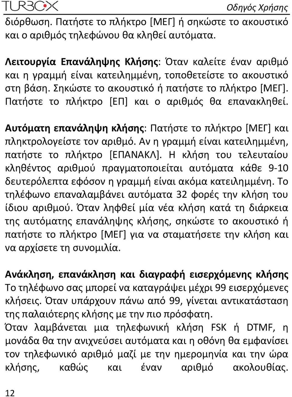 Πατήστε το πλήκτρο [ΕΠ] και ο αριθμός θα επανακληθεί. Αυτόματη επανάληψη κλήσης: Πατήστε το πλήκτρο [ΜΕΓ] και πληκτρολογείστε τον αριθμό. Αν η γραμμή είναι κατειλημμένη, πατήστε το πλήκτρο [ΕΠΑΝΑΚΛ].