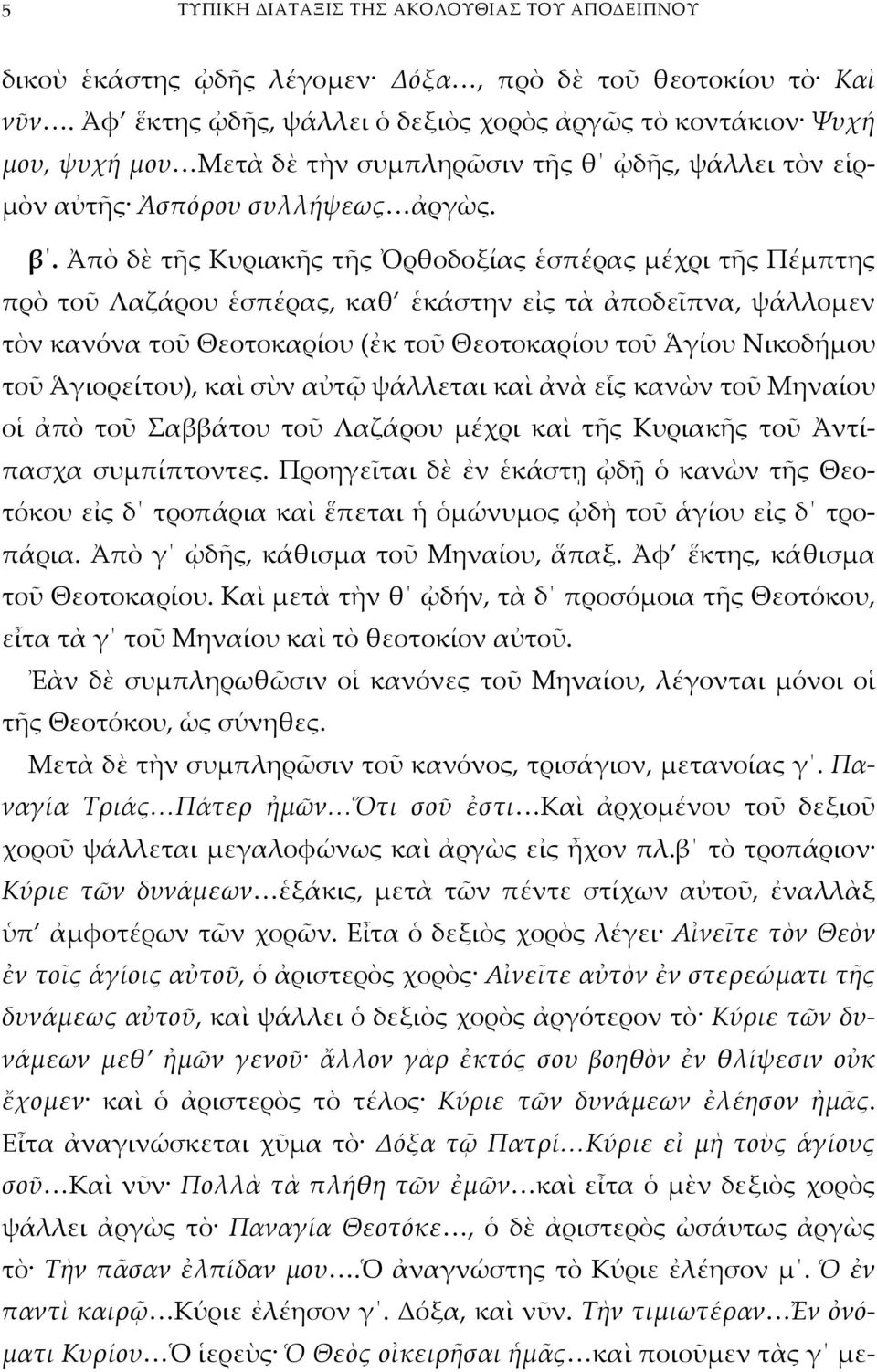 Ἀπὸ δὲ τῆς Κυριακῆς τῆς Ὀρθοδοξίας ἑσπέρας μέχρι τῆς Πέμπτης πρὸ τοῦ Λαζάρου ἑσπέρας, καθ ἑκάστην εἰς τὰ ἀποδεῖπνα, ψάλλομεν τὸν κανόνα τοῦ Θεοτοκαρίου (ἐκ τοῦ Θεοτοκαρίου τοῦ Ἁγίου Νικοδήμου τοῦ