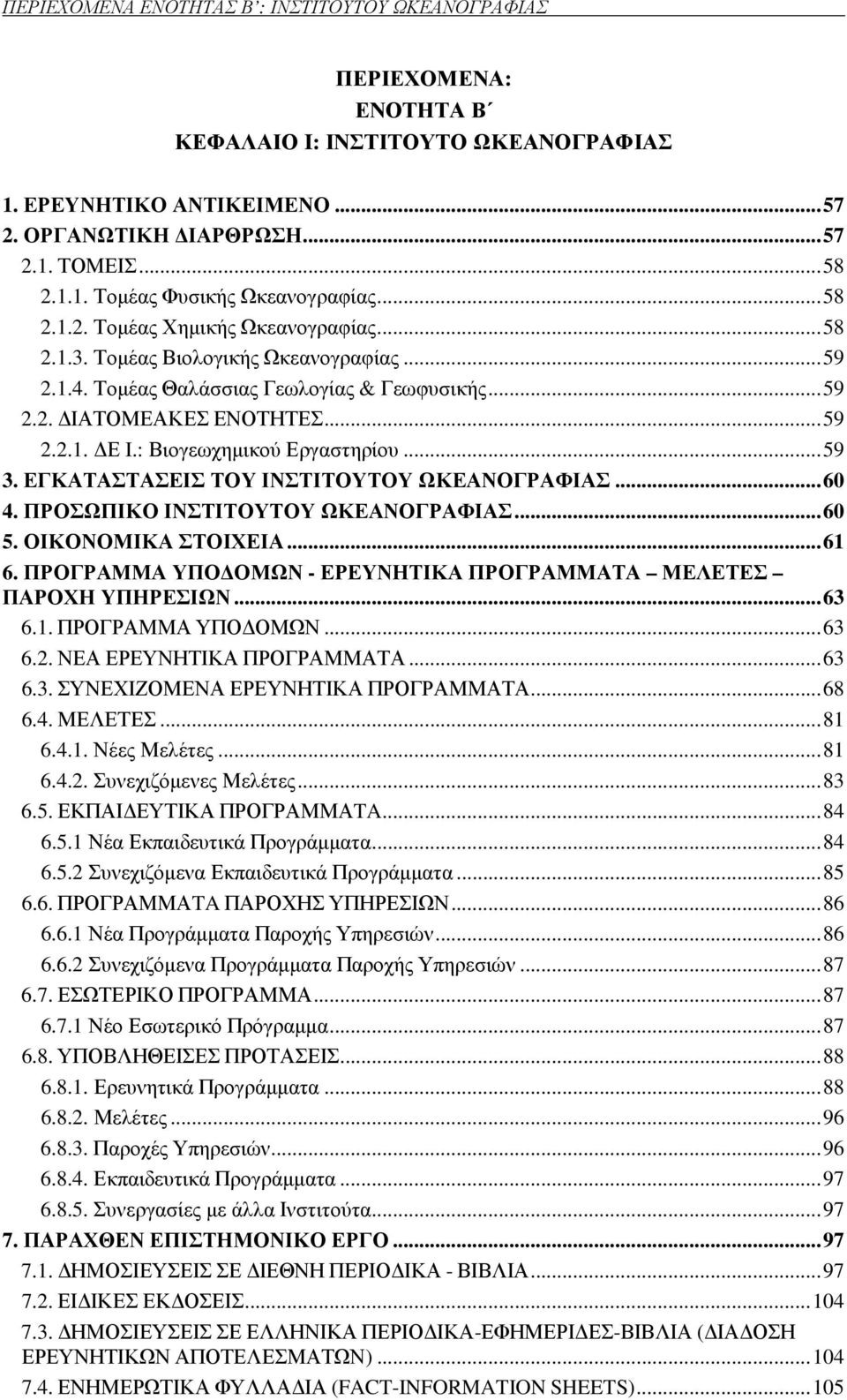 : Βιογεωχηµικού Εργαστηρίου...59 3. ΕΓΚΑΤΑΣΤΑΣΕΙΣ ΤΟΥ ΙΝΣΤΙΤΟΥΤΟΥ ΩΚΕΑΝΟΓΡΑΦΙΑΣ...60 4. ΠΡΟΣΩΠΙΚΟ ΙΝΣΤΙΤΟΥΤΟΥ ΩΚΕΑΝΟΓΡΑΦΙΑΣ...60 5. ΟΙΚΟΝΟΜΙΚΑ ΣΤΟΙΧΕΙΑ...61 6.
