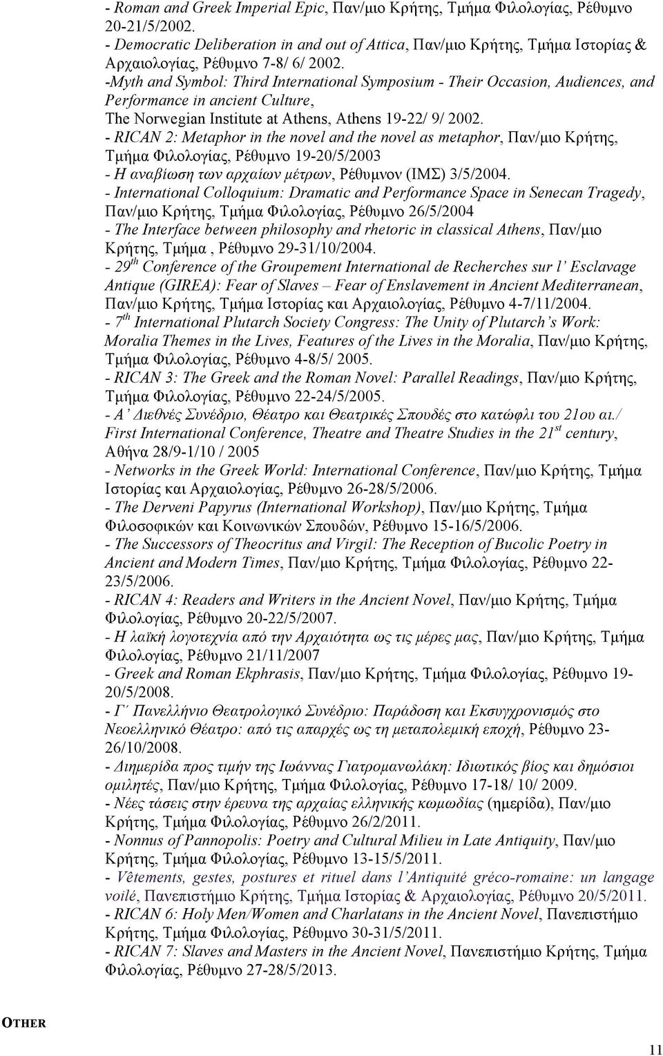 -Myth and Symbol: Third International Symposium - Their Occasion, Audiences, and Performance in ancient Culture, The Norwegian Institute at Athens, Athens 19-22/ 9/ 2002.